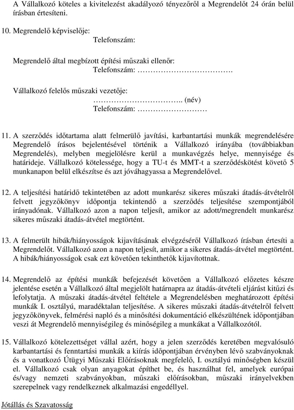 A szerzıdés idıtartama alatt felmerülı javítási, karbantartási munkák megrendelésére Megrendelı írásos bejelentésével történik a Vállalkozó irányába (továbbiakban Megrendelés), melyben megjelölésre