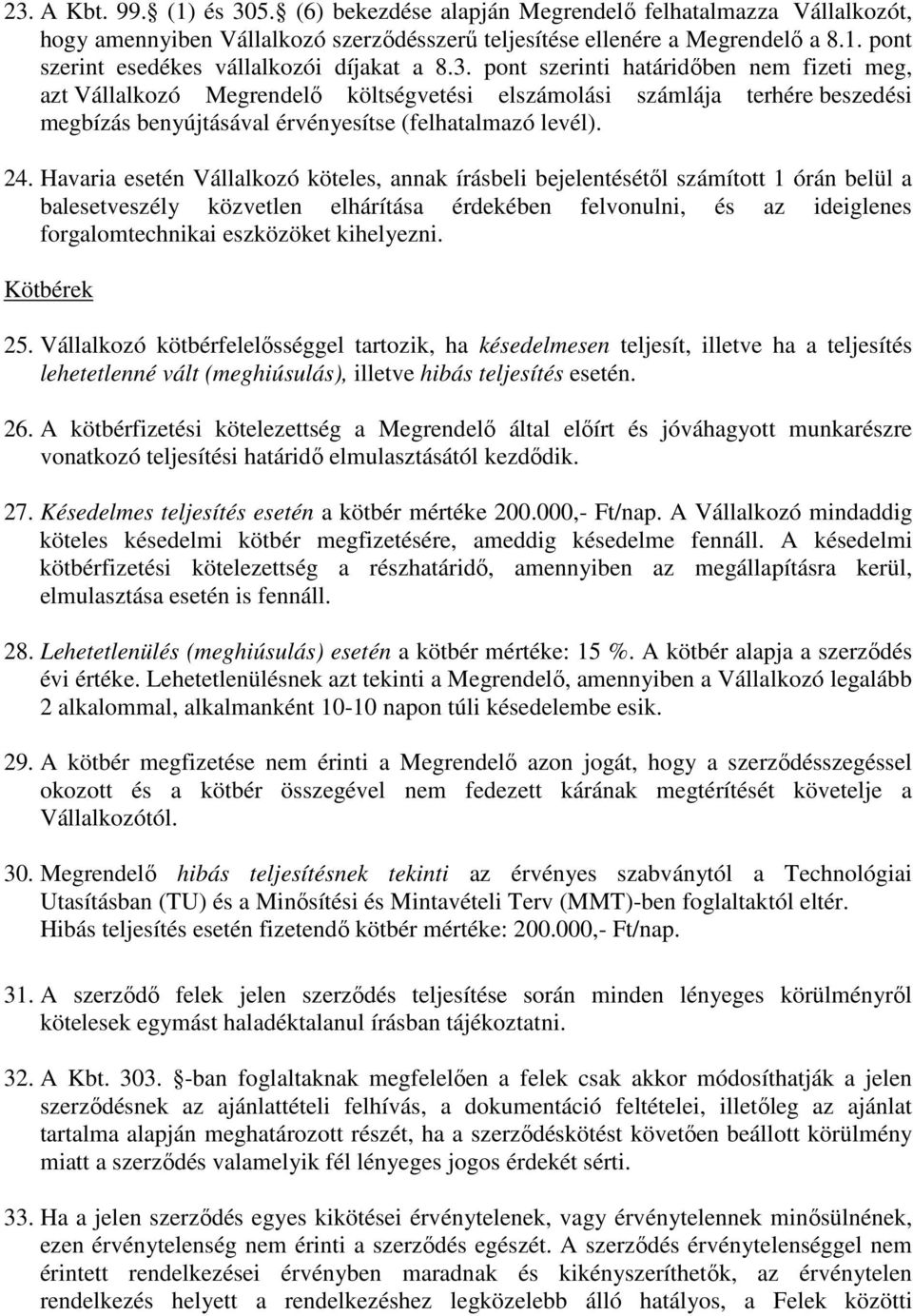 Havaria esetén Vállalkozó köteles, annak írásbeli bejelentésétıl számított 1 órán belül a balesetveszély közvetlen elhárítása érdekében felvonulni, és az ideiglenes forgalomtechnikai eszközöket