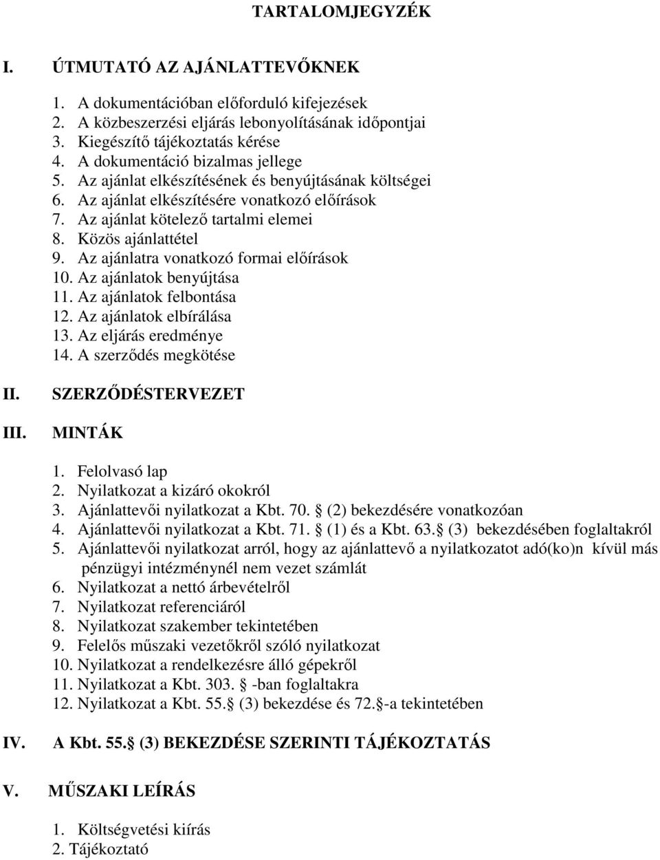 Az ajánlatra vonatkozó formai elıírások 10. Az ajánlatok benyújtása 11. Az ajánlatok felbontása 12. Az ajánlatok elbírálása 13. Az eljárás eredménye 14. A szerzıdés megkötése II. III.