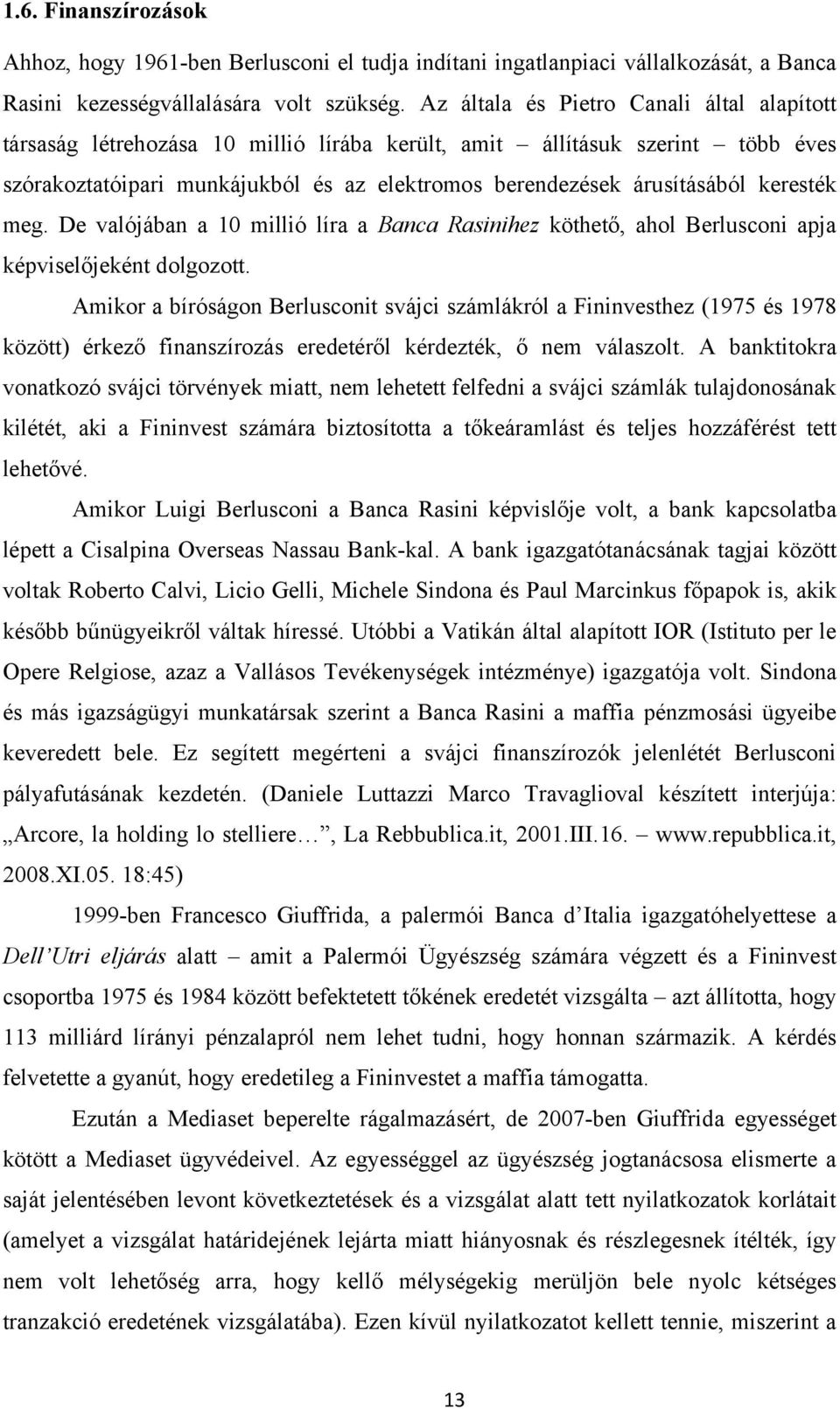 keresték meg. De valójában a 10 millió líra a Banca Rasinihez köthető, ahol Berlusconi apja képviselőjeként dolgozott.