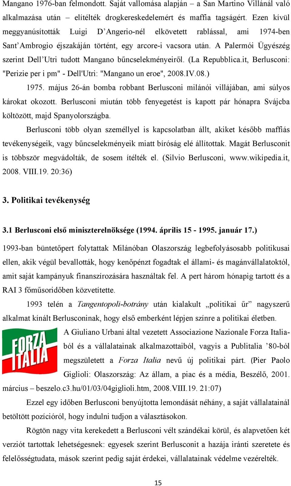 A Palermói Ügyészég szerint Dell Utri tudott Mangano bűncselekményeiről. (La Repubblica.it, Berlusconi: "Perizie per i pm" - Dell'Utri: "Mangano un eroe", 2008.IV.08.) 1975.