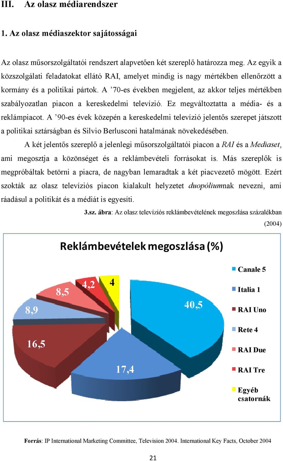 A 70-es években megjelent, az akkor teljes mértékben szabályozatlan piacon a kereskedelmi televízió. Ez megváltoztatta a média- és a reklámpiacot.