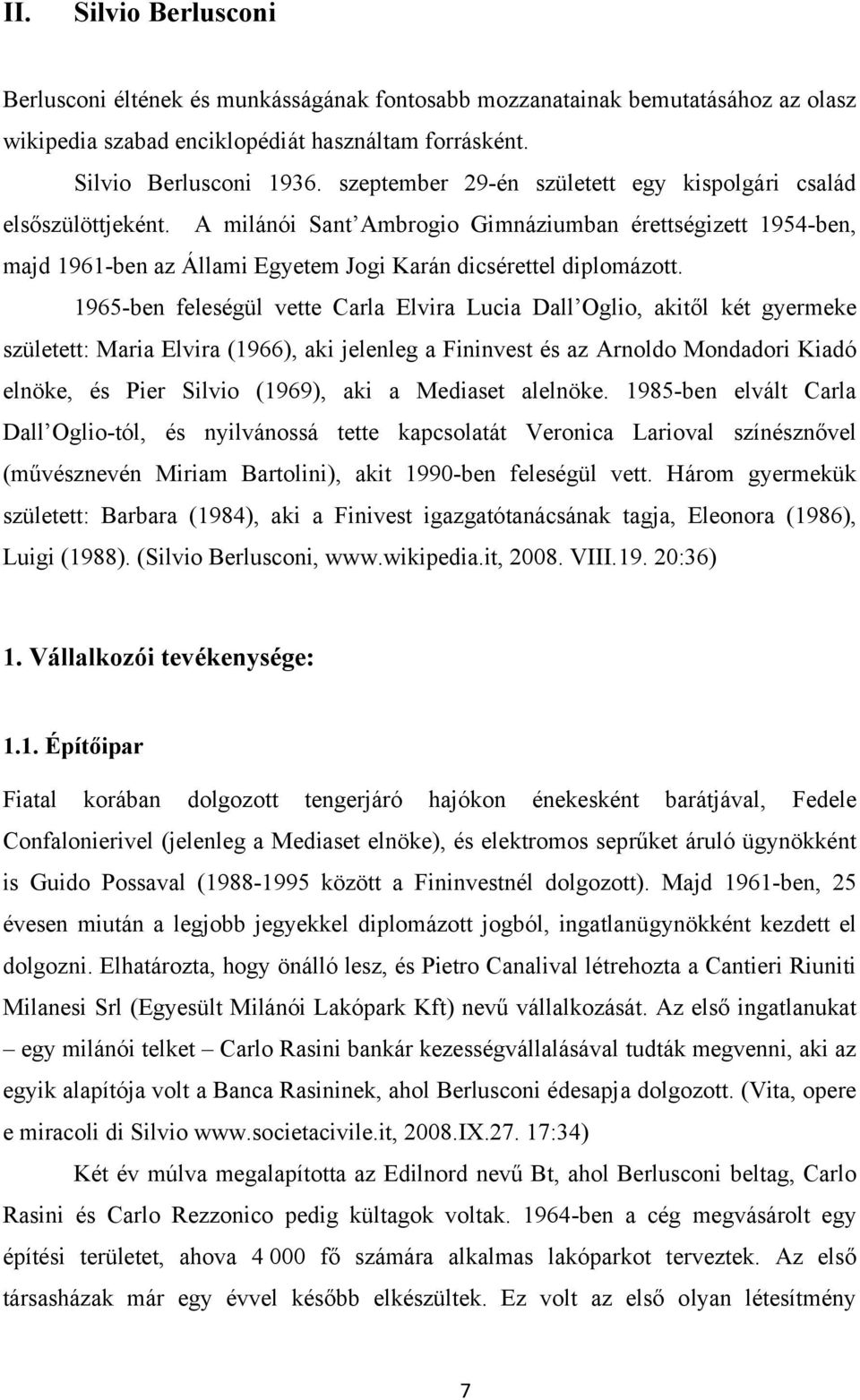 1965-ben feleségül vette Carla Elvira Lucia Dall Oglio, akitől két gyermeke született: Maria Elvira (1966), aki jelenleg a Fininvest és az Arnoldo Mondadori Kiadó elnöke, és Pier Silvio (1969), aki a