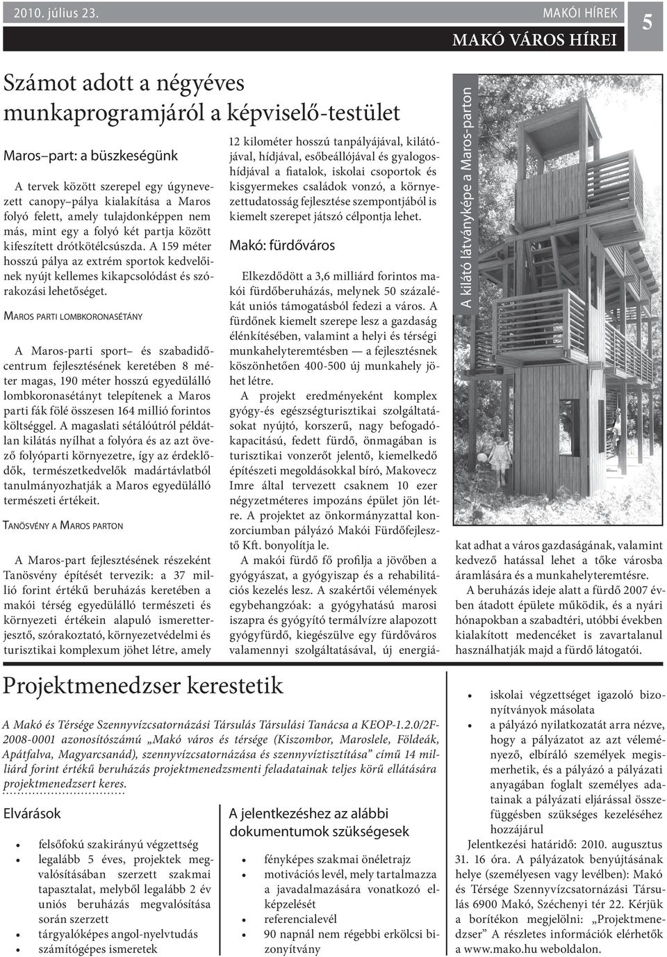 tulajdonképpen nem más, mint egy a folyó két partja között kifeszített drótkötélcsúszda.