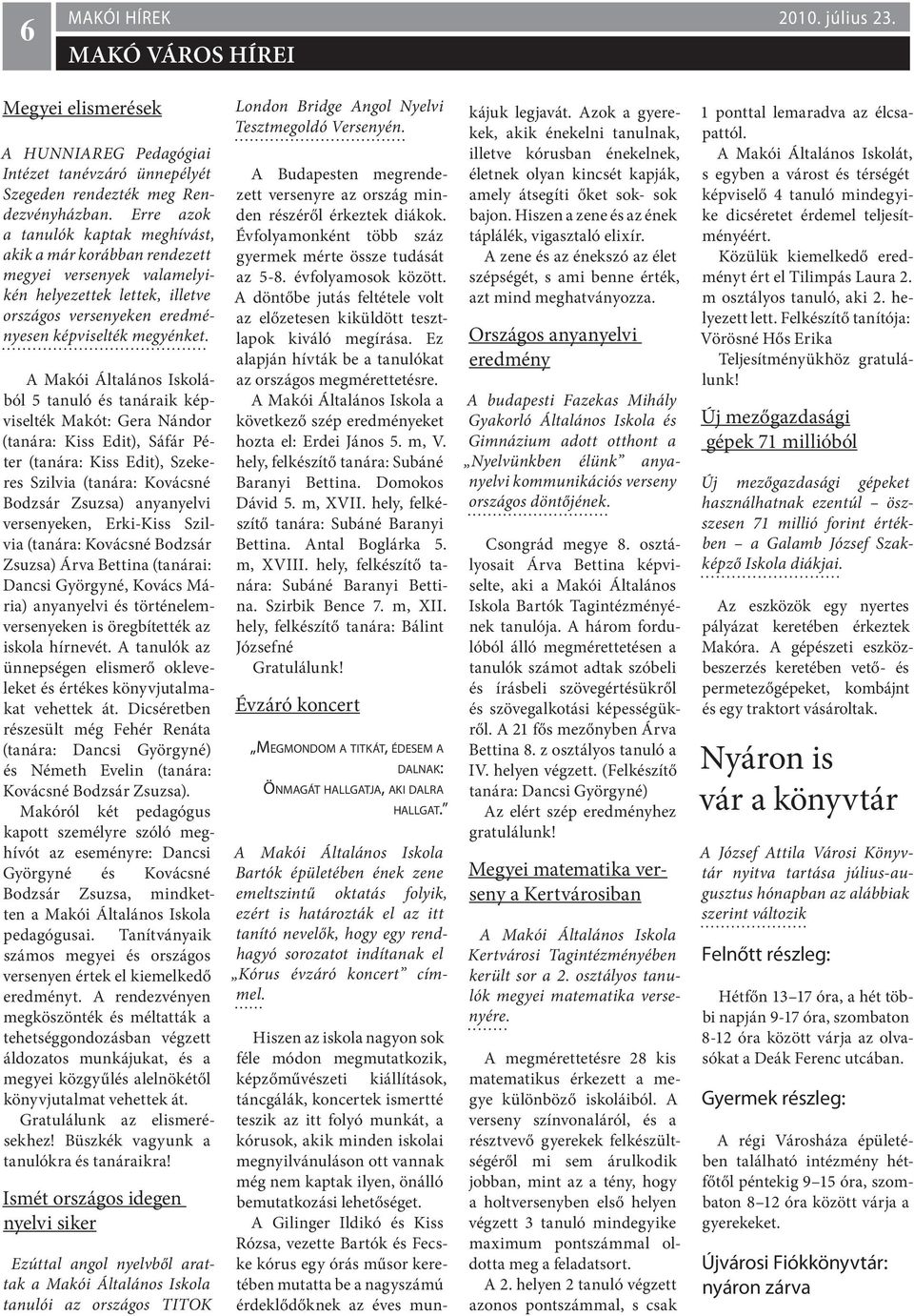 A Makói Általános Iskolából 5 tanuló és tanáraik képviselték Makót: Gera Nándor (tanára: Kiss Edit), Sáfár Péter (tanára: Kiss Edit), Szekeres Szilvia (tanára: Kovácsné Bodzsár Zsuzsa) anyanyelvi