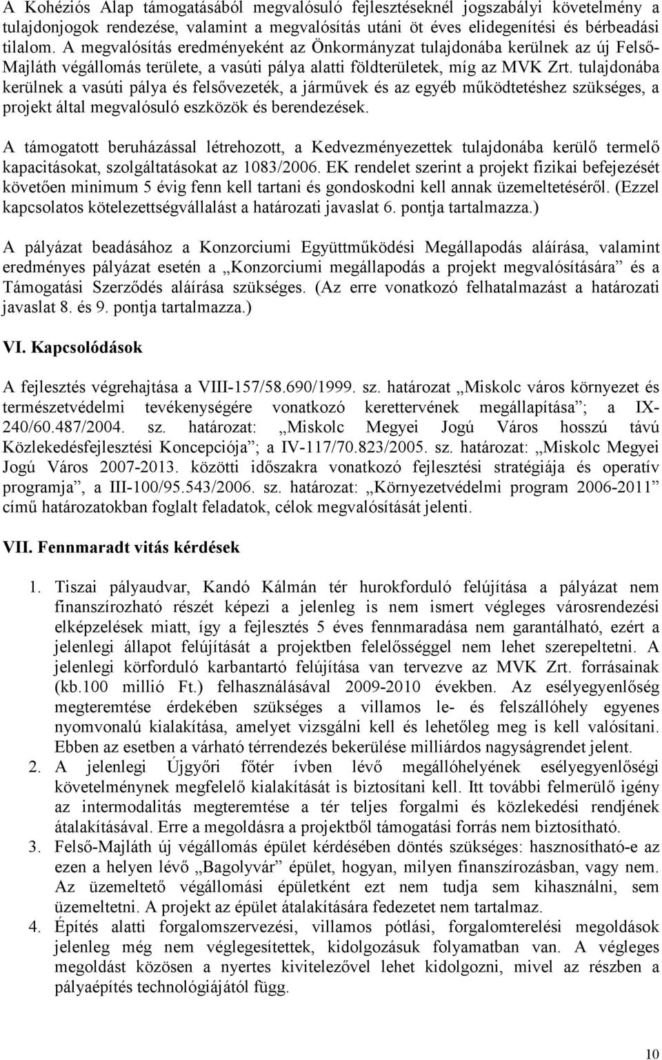 tulajdonába kerülnek a vasúti pálya és felsővezeték, a járművek és az egyéb működtetéshez szükséges, a projekt által megvalósuló eszközök és berendezések.