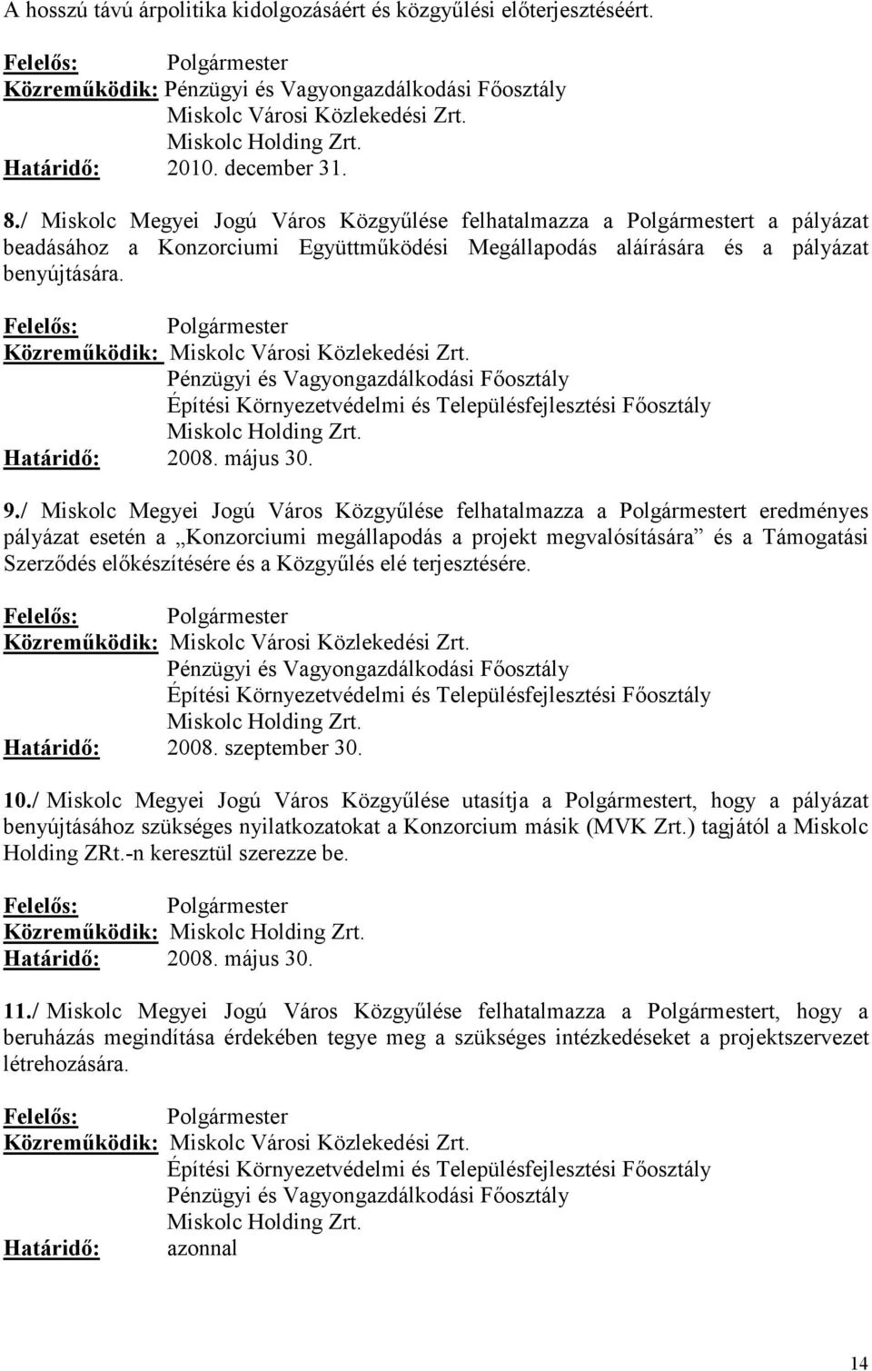 Közreműködik: Miskolc Városi Közlekedési Zrt. Pénzügyi és Vagyongazdálkodási Főosztály Határidő: 2008. május 30. 9.