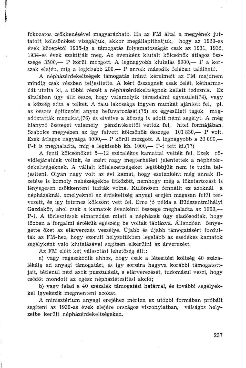 Az évenként kiutalt kölcsönök átlagos öszszege 3500, P körül mozgott. A legnagyobb kiutalás 8000, P a korszak elején, míg a legkisebb 200, P annak második felében található.