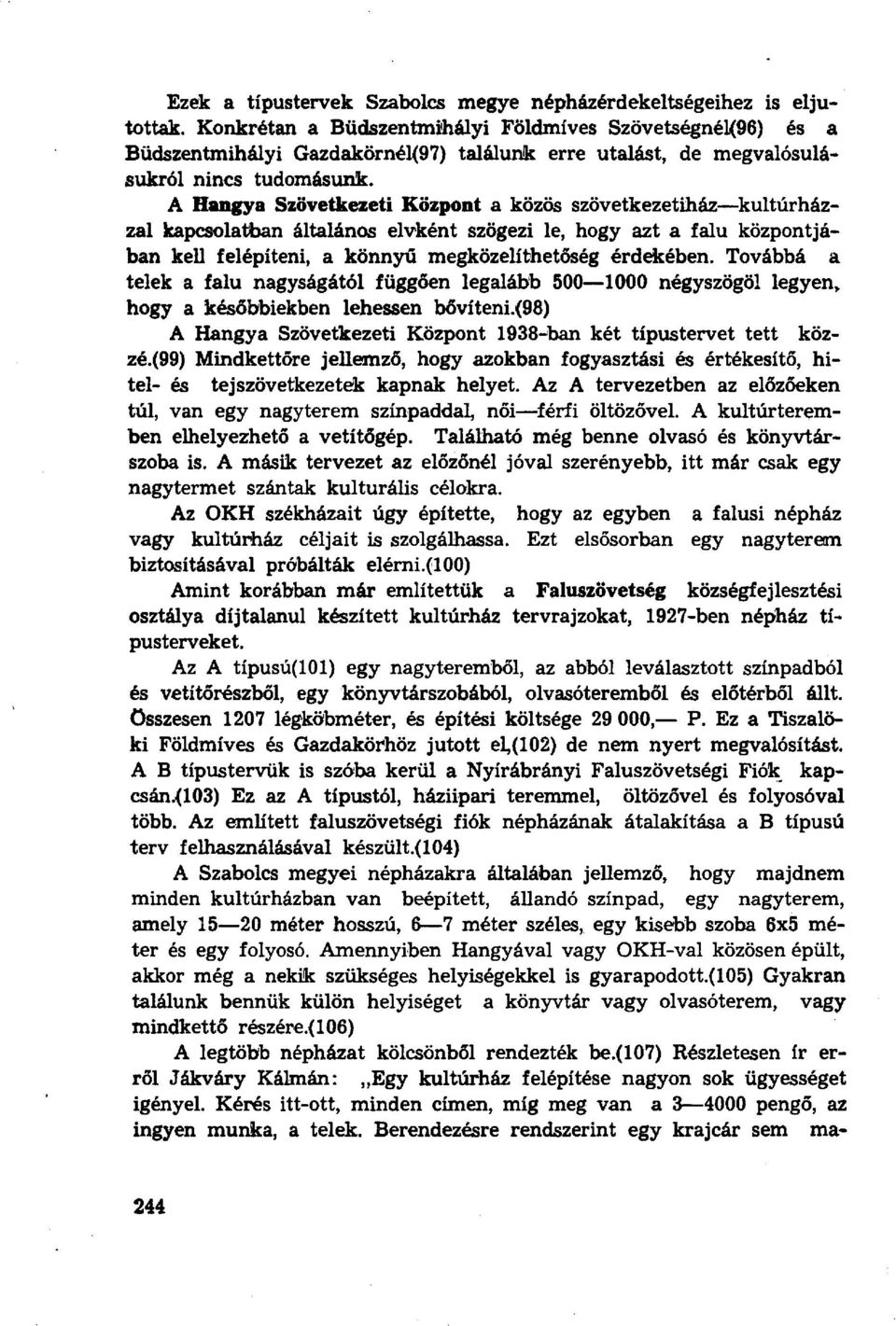 A Hangya Szövetkezeti Központ a közös szövetkezetiház kultúrházzal kapcsolatban általános elvként szögezi le, hogy azt a falu központjában kell felépíteni, a könnyű megközelíthetőség érdekében.