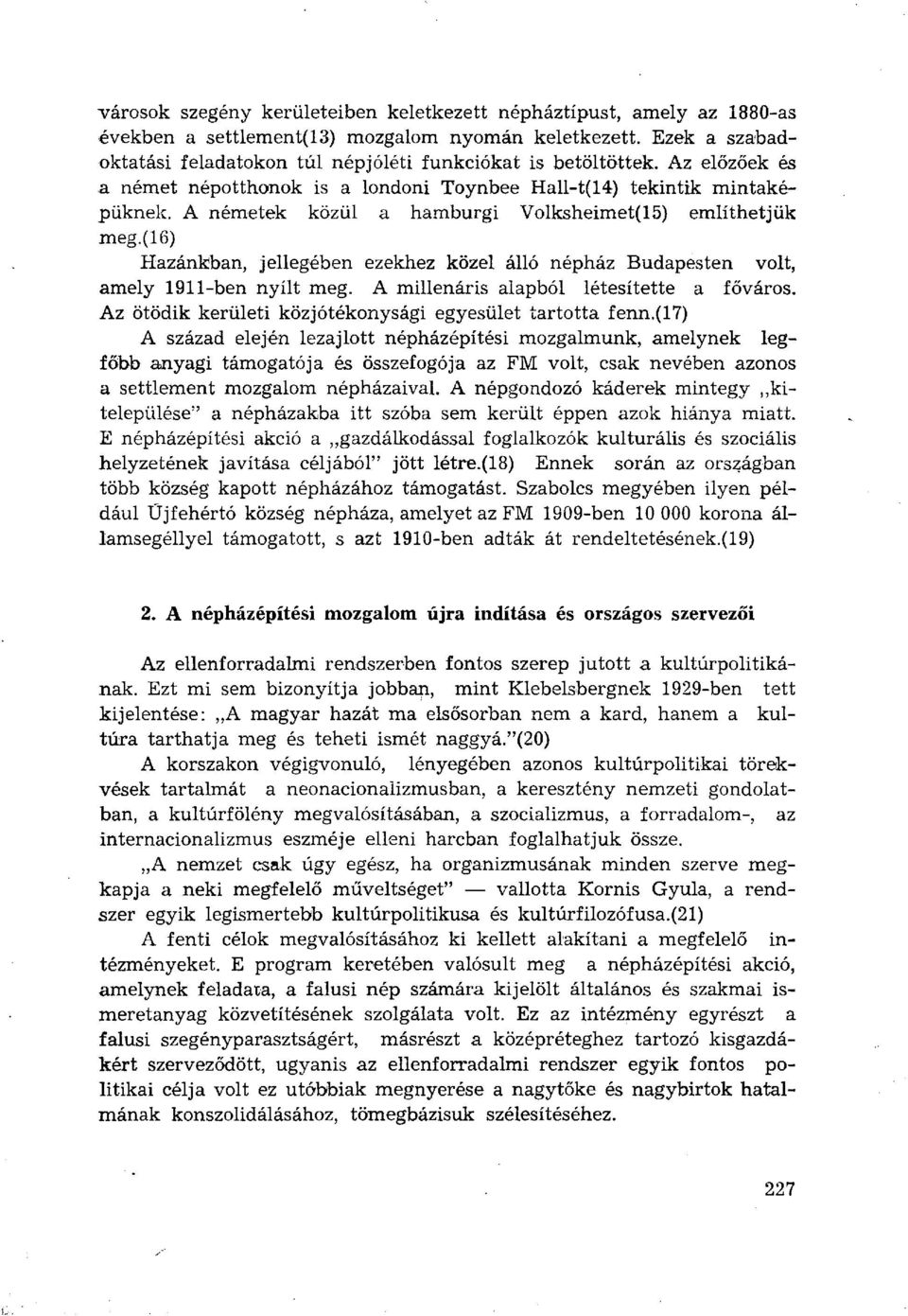 (16) Hazánkban, jellegében ezekhez közel álló népház Budapesten volt, amely 1911-ben nyílt meg. A millenáris alapból létesítette a főváros. Az ötödik kerületi közjótékonysági egyesület tartotta fenn.