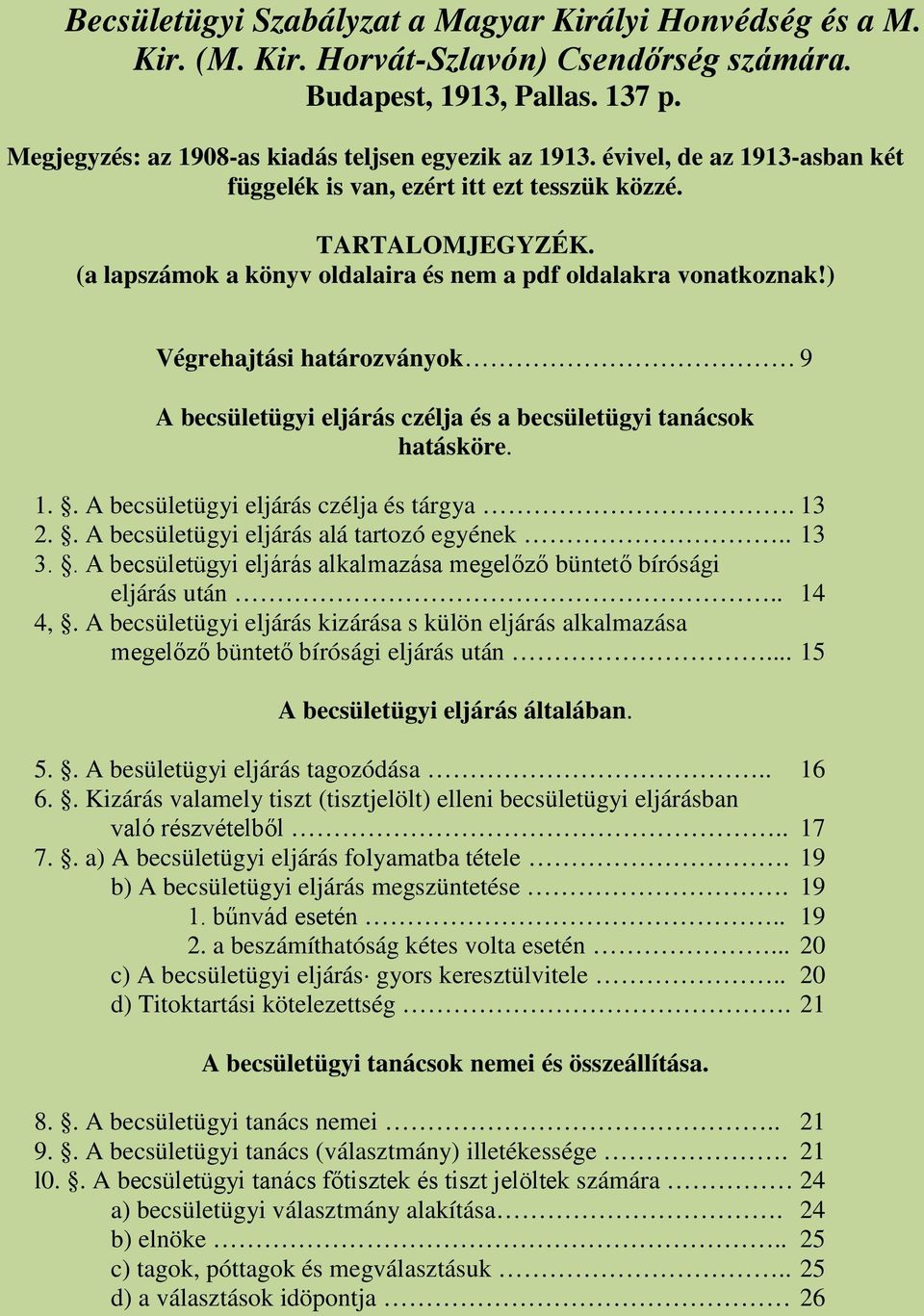 ) Végrehajtási határozványok 9 A becsületügyi eljárás czélja és a becsületügyi tanácsok hatásköre. 1.. A becsületügyi eljárás czélja és tárgya. 13 2.. A becsületügyi eljárás alá tartozó egyének.. 13 3.