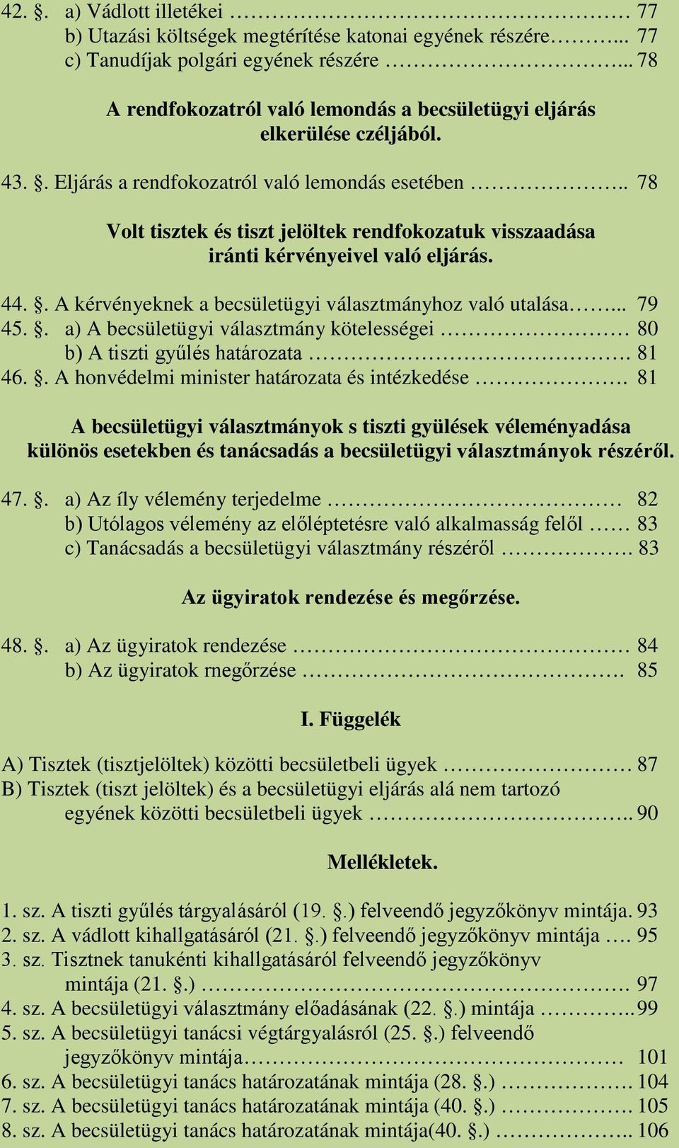 . 78 Volt tisztek és tiszt jelöltek rendfokozatuk visszaadása iránti kérvényeivel való eljárás. 44.. A kérvényeknek a becsületügyi választmányhoz való utalása... 79 45.