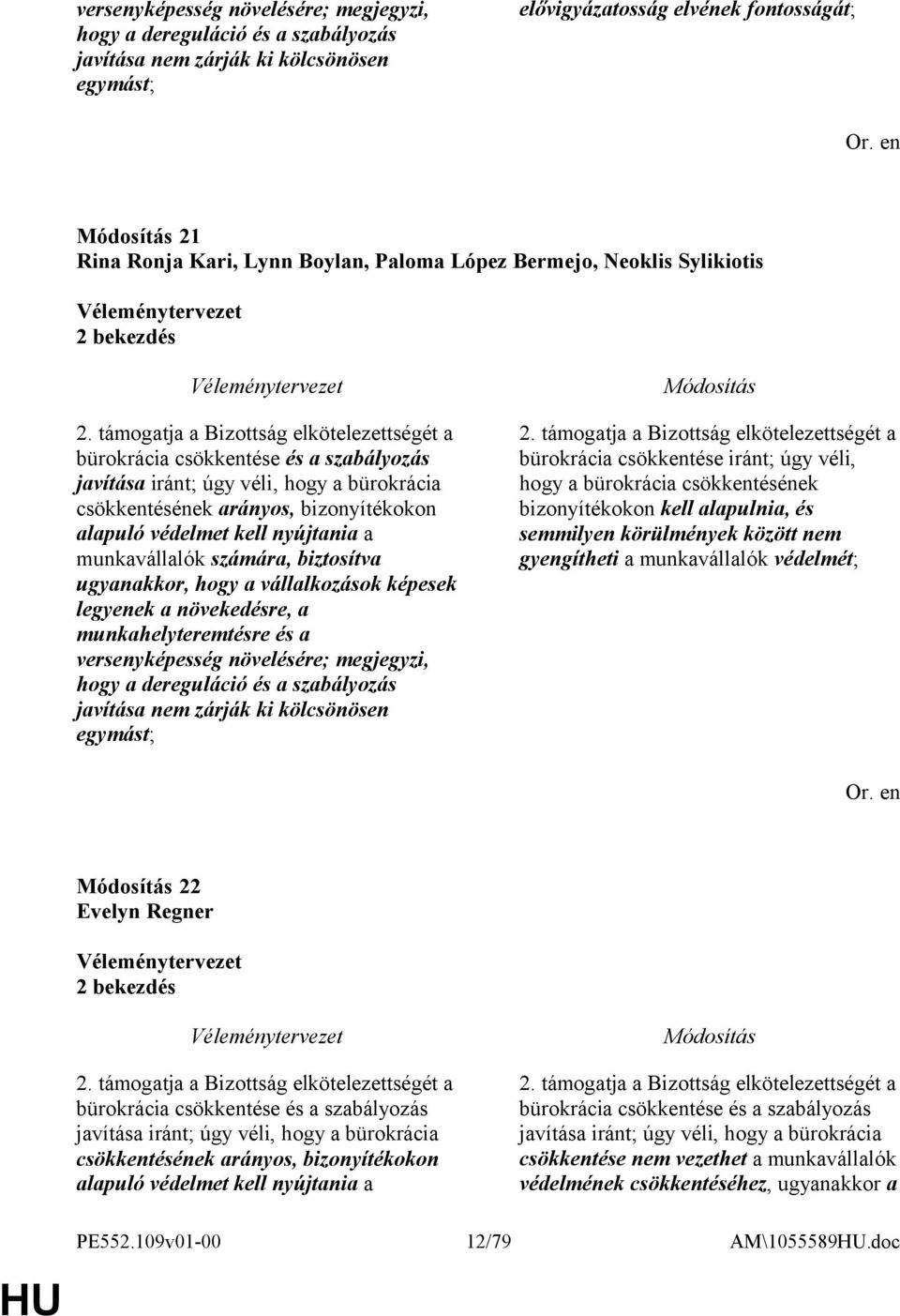 támogatja a Bizottság elkötelezettségét a bürokrácia csökkentése és a szabályozás javítása iránt; úgy véli, hogy a bürokrácia csökkentésének arányos, bizonyítékokon alapuló védelmet kell nyújtania a