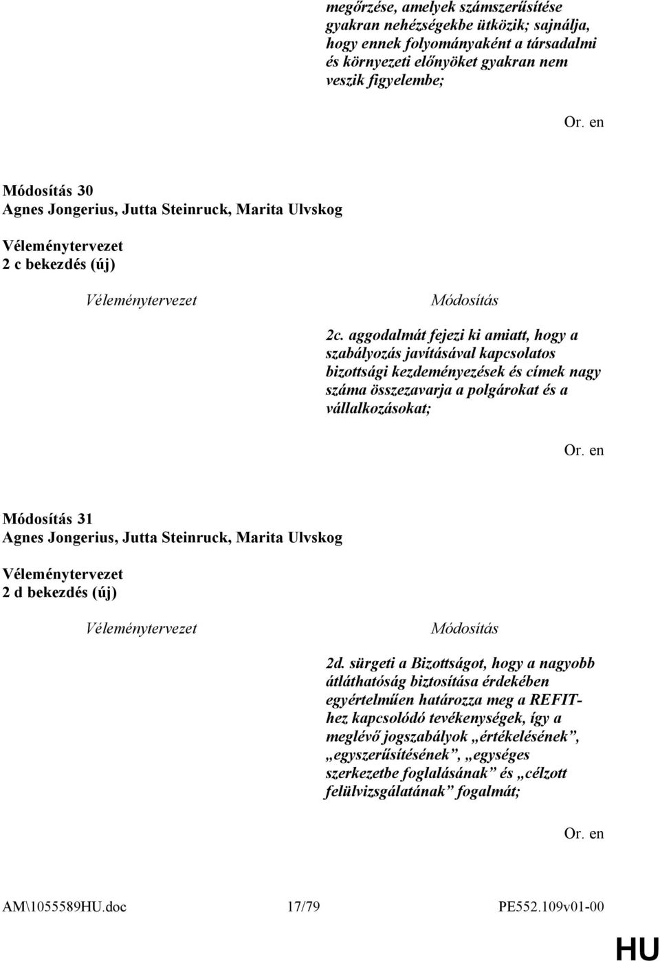 aggodalmát fejezi ki amiatt, hogy a szabályozás javításával kapcsolatos bizottsági kezdeményezések és címek nagy száma összezavarja a polgárokat és a vállalkozásokat; 31 Agnes Jongerius, Jutta