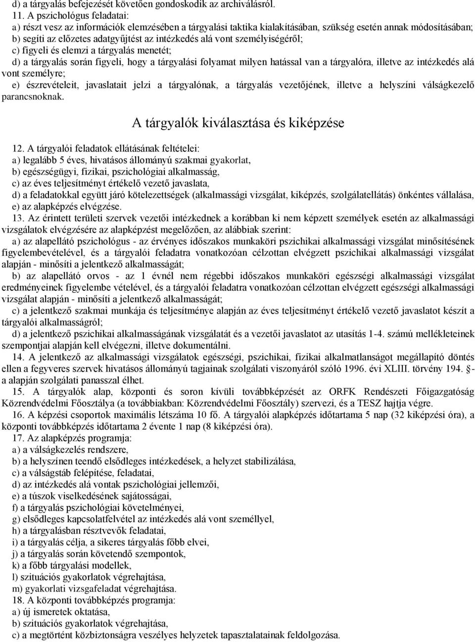 személyiségéről; c) figyeli és elemzi a tárgyalás menetét; d) a tárgyalás során figyeli, hogy a tárgyalási folyamat milyen hatással van a tárgyalóra, illetve az intézkedés alá vont személyre; e)