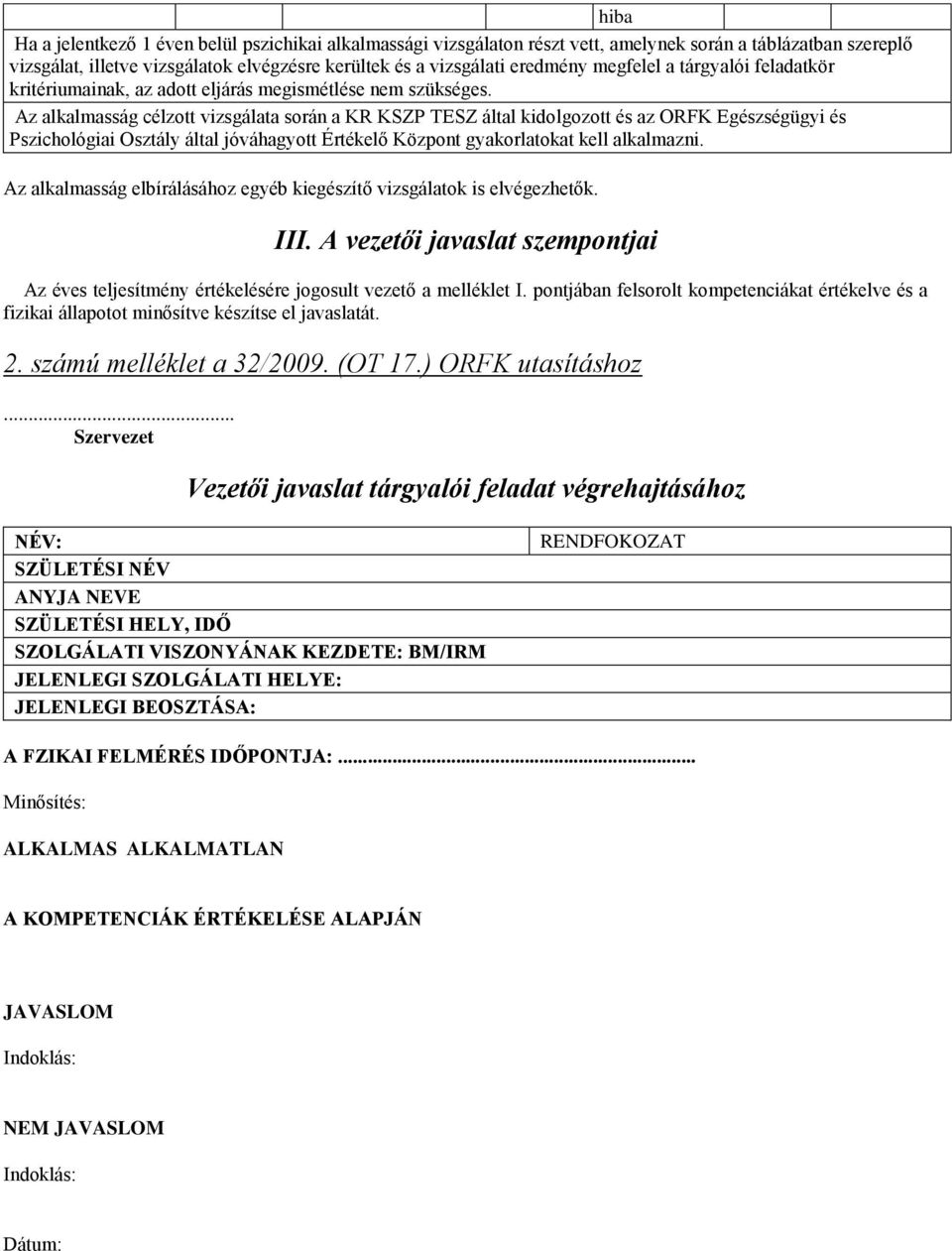 Az alkalmasság célzott vizsgálata során a KR KSZP TESZ által kidolgozott és az ORFK Egészségügyi és Pszichológiai Osztály által jóváhagyott Értékelő Központ gyakorlatokat kell alkalmazni.