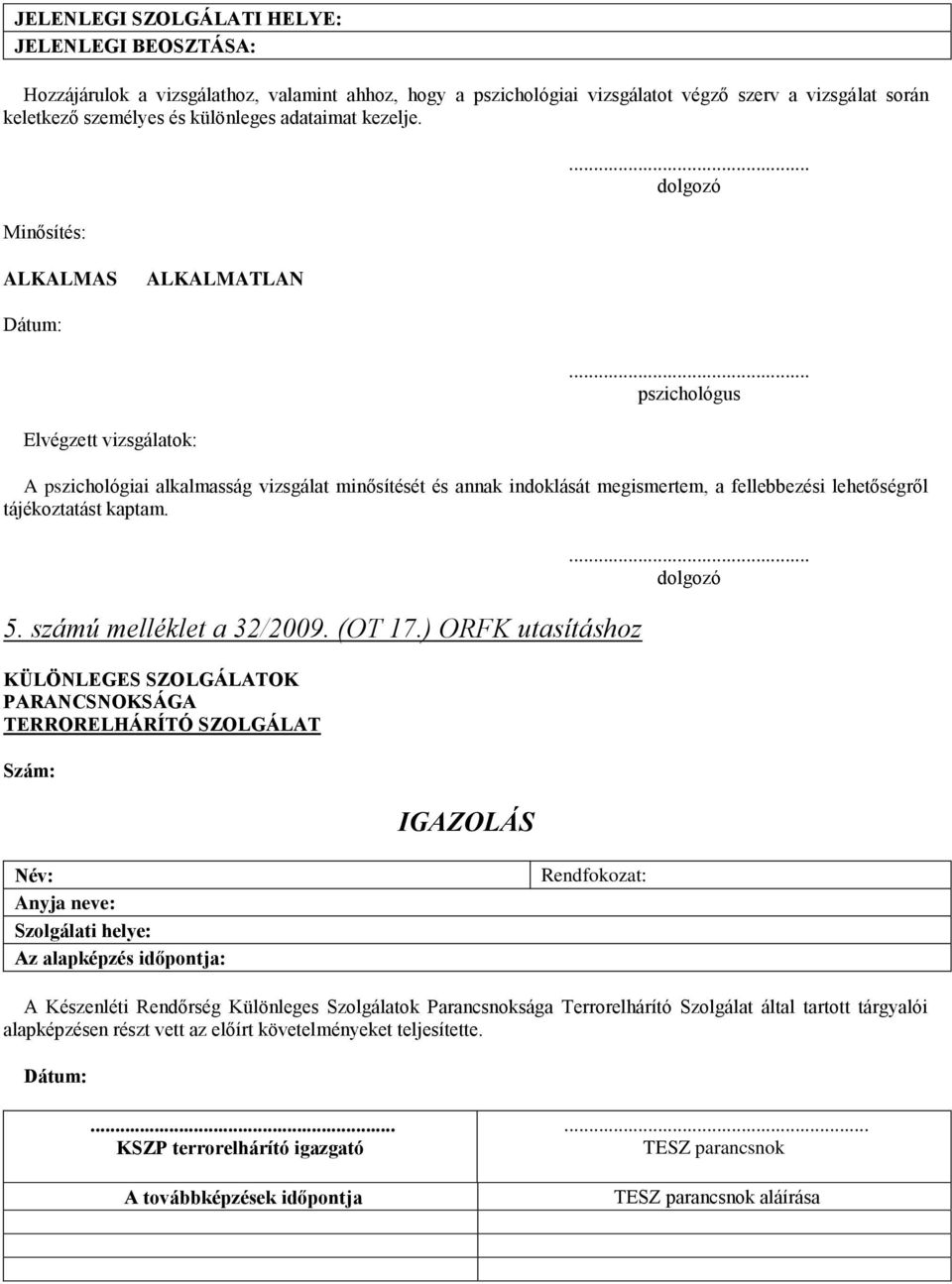 Minősítés: ALKALMAS ALKALMATLAN Dátum: pszichológus Elvégzett vizsgálatok: A pszichológiai alkalmasság vizsgálat minősítését és annak indoklását megismertem, a fellebbezési lehetőségről tájékoztatást