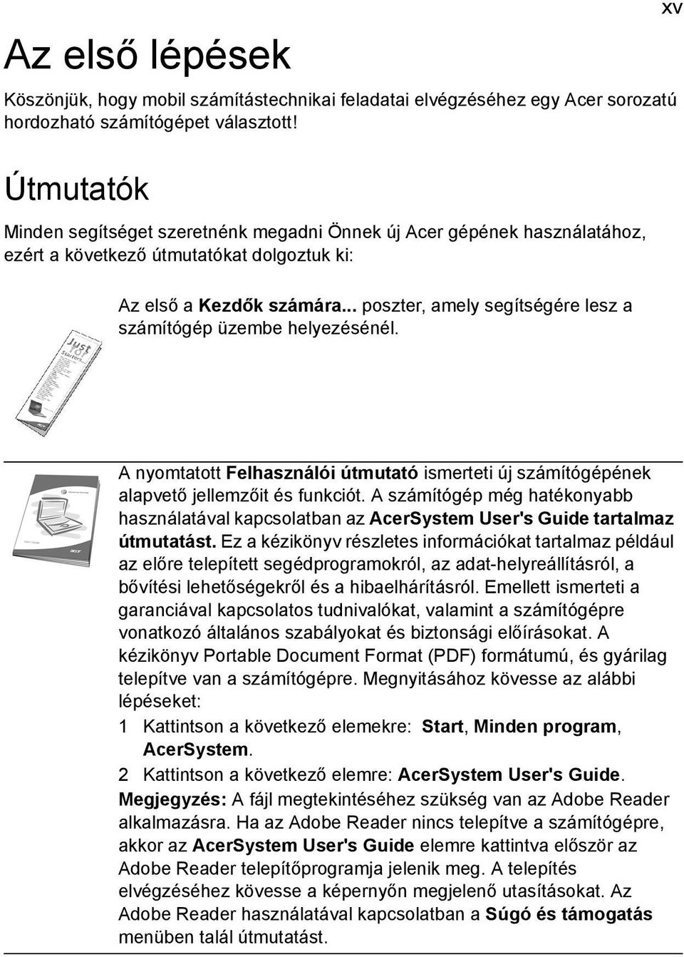 .. poszter, amely segítségére lesz a számítógép üzembe helyezésénél. xv A nyomtatott Felhasználói útmutató ismerteti új számítógépének alapvető jellemzőit és funkciót.