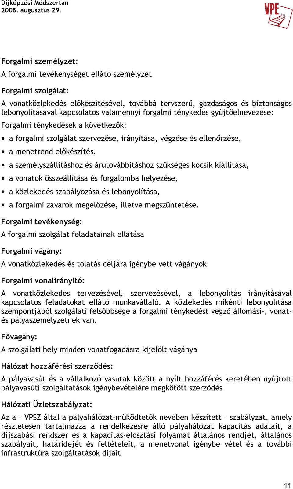 és árutovábbításhoz szükséges kocsik kiállítása, a vonatok összeállítása és forgalomba helyezése, a közlekedés szabályozása és lebonyolítása, a forgalmi zavarok megelızése, illetve megszüntetése.