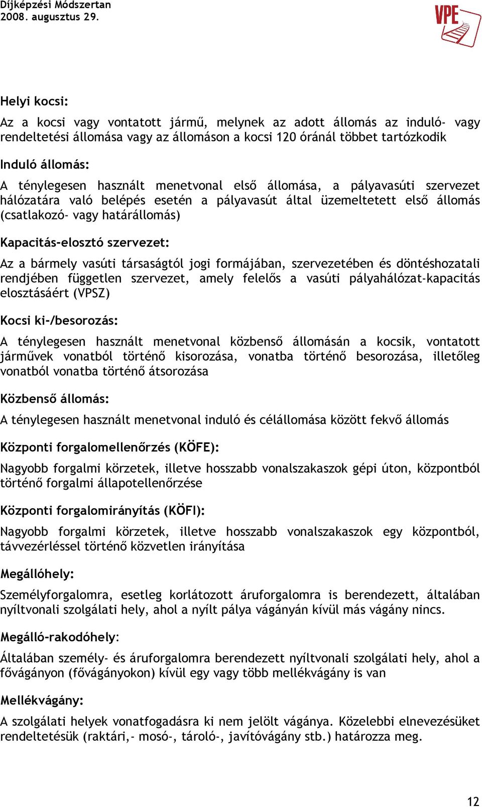 bármely vasúti társaságtól jogi formájában, szervezetében és döntéshozatali rendjében független szervezet, amely felelıs a vasúti pályahálózatkapacitás elosztásáért (VPSZ) Kocsi ki/besorozás: A