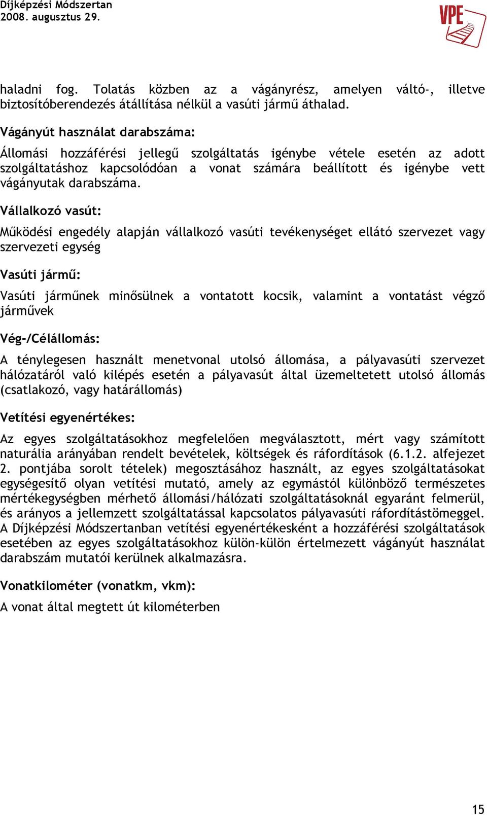 Vállalkozó vasút: Mőködési engedély alapján vállalkozó vasúti tevékenységet ellátó szervezet vagy szervezeti egység Vasúti jármő: Vasúti jármőnek minısülnek a vontatott kocsik, valamint a vontatást