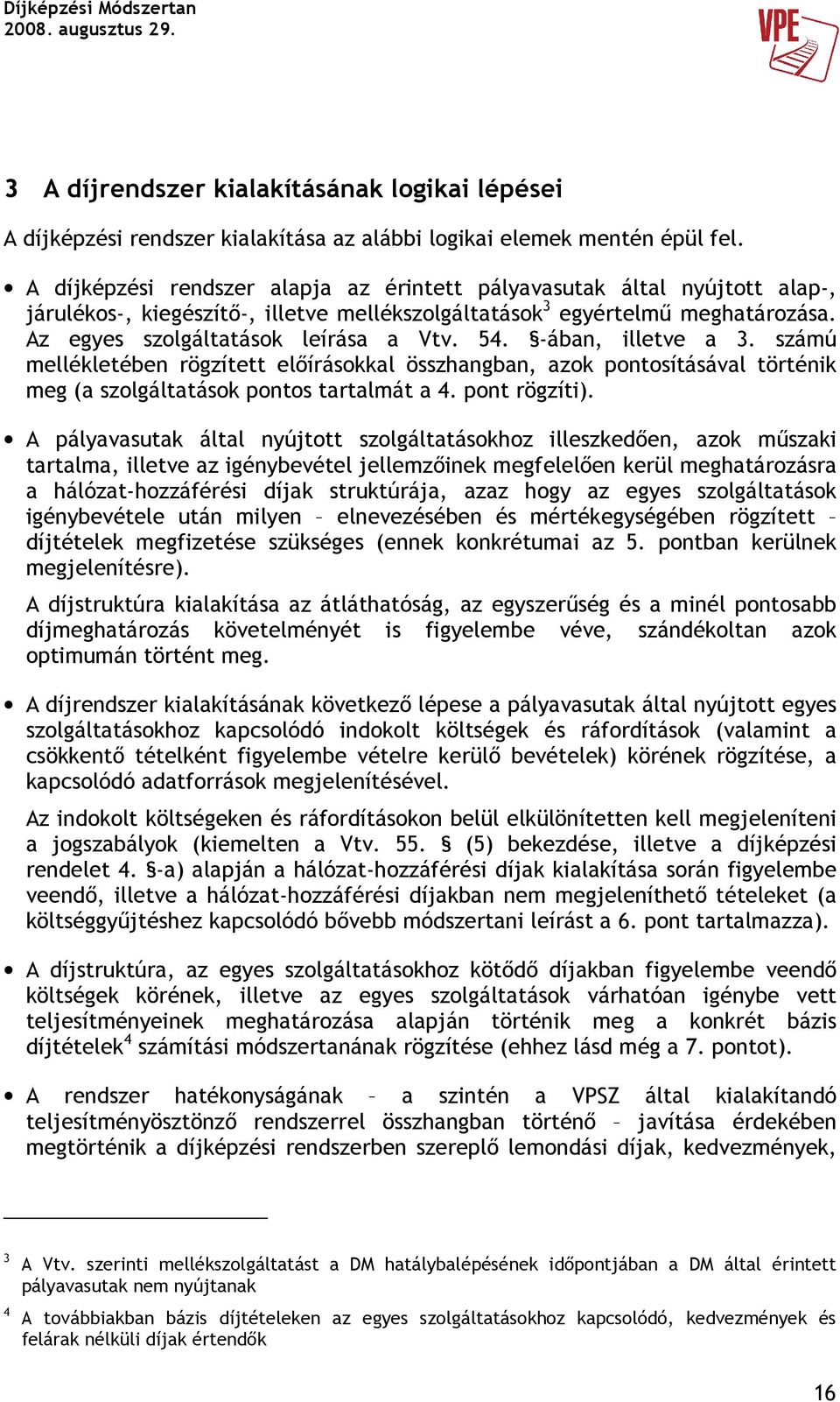ában, illetve a 3. számú mellékletében rögzített elıírásokkal összhangban, azok pontosításával történik meg (a szolgáltatások pontos tartalmát a 4. pont rögzíti).