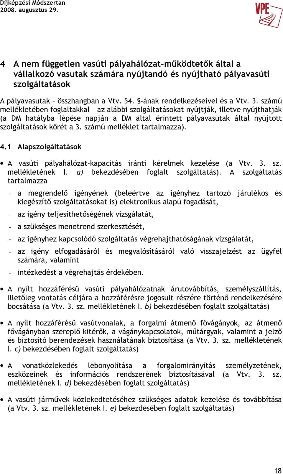 számú mellékletében foglaltakkal az alábbi szolgáltatásokat nyújtják, illetve nyújthatják (a DM hatályba lépése napján a DM által érintett pályavasutak által nyújtott szolgáltatások körét a 3.