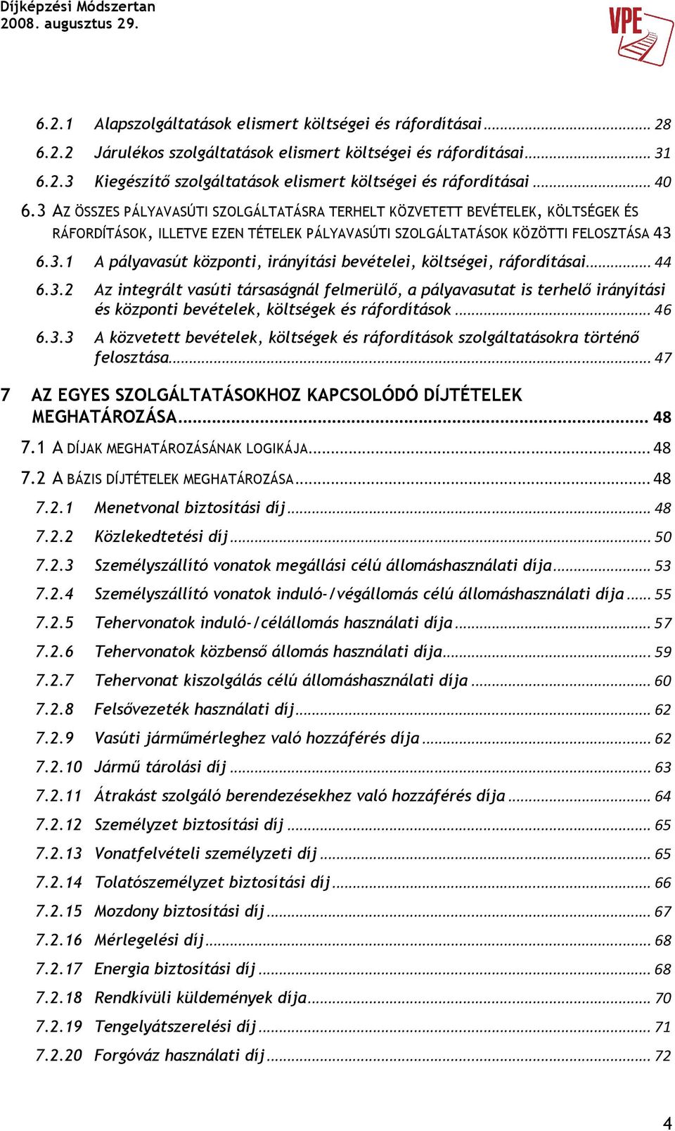 .. 44 6.3.2 Az integrált vasúti társaságnál felmerülı, a pályavasutat is terhelı irányítási és központi bevételek, költségek és... 46 6.3.3 A közvetett bevételek, költségek és szolgáltatásokra történı felosztása.