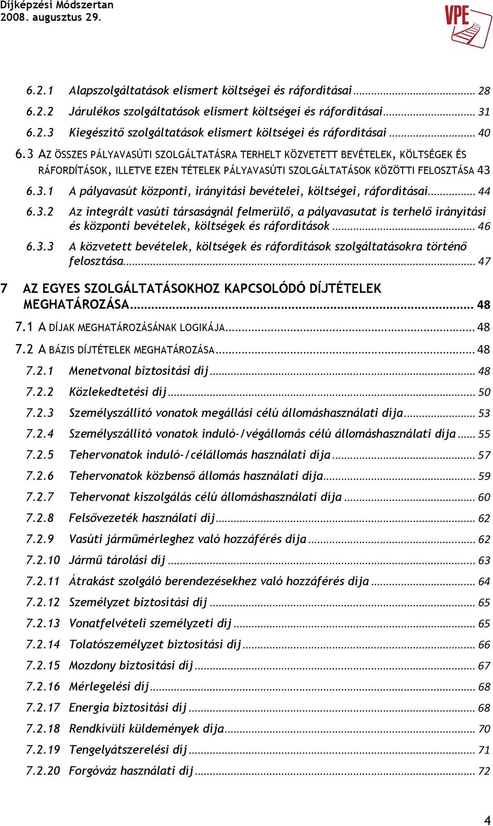 .. 44 6.3.2 Az integrált vasúti társaságnál felmerülı, a pályavasutat is terhelı irányítási és központi bevételek, költségek és... 46 6.3.3 A közvetett bevételek, költségek és szolgáltatásokra történı felosztása.