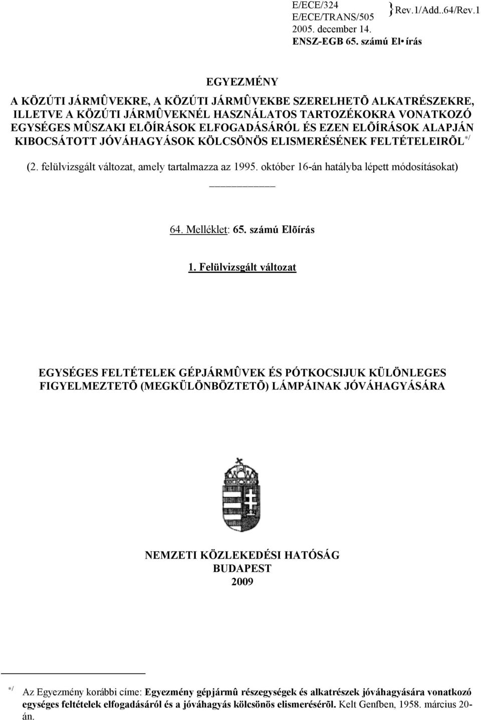 EZEN ELÕÍRÁSOK ALAPJÁN KIBOCSÁTOTT JÓVÁHAGYÁSOK KÖLCSÖNÖS ELISMERÉSÉNEK FELTÉTELEIRÕL / (2. felülvizsgált változat, amely tartalmazza az 1995. október 16-án hatályba lépett módosításokat) 64.