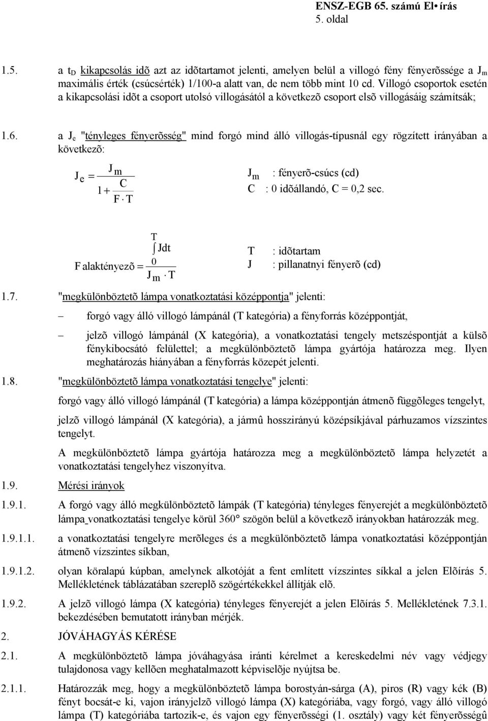 a J e "tényleges fényerõsség" mind forgó mind álló villogás-típusnál egy rögzített irányában a következõ: J J m e = J m : fényerõ-csúcs (cd) C 1 + C : 0 idõállandó, C = 0,2 sec.