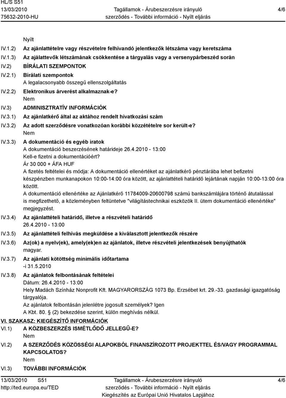 IV.3.1) IV.3.2) IV.3.3) IV.3.4) IV.3.5) IV.3.6) IV.3.7) IV.3.8) Nyílt Az ajánlattételre vagy részvételre felhívandó jelentkezők létszáma vagy keretszáma Az ajálattevők létszámának csökkentése a