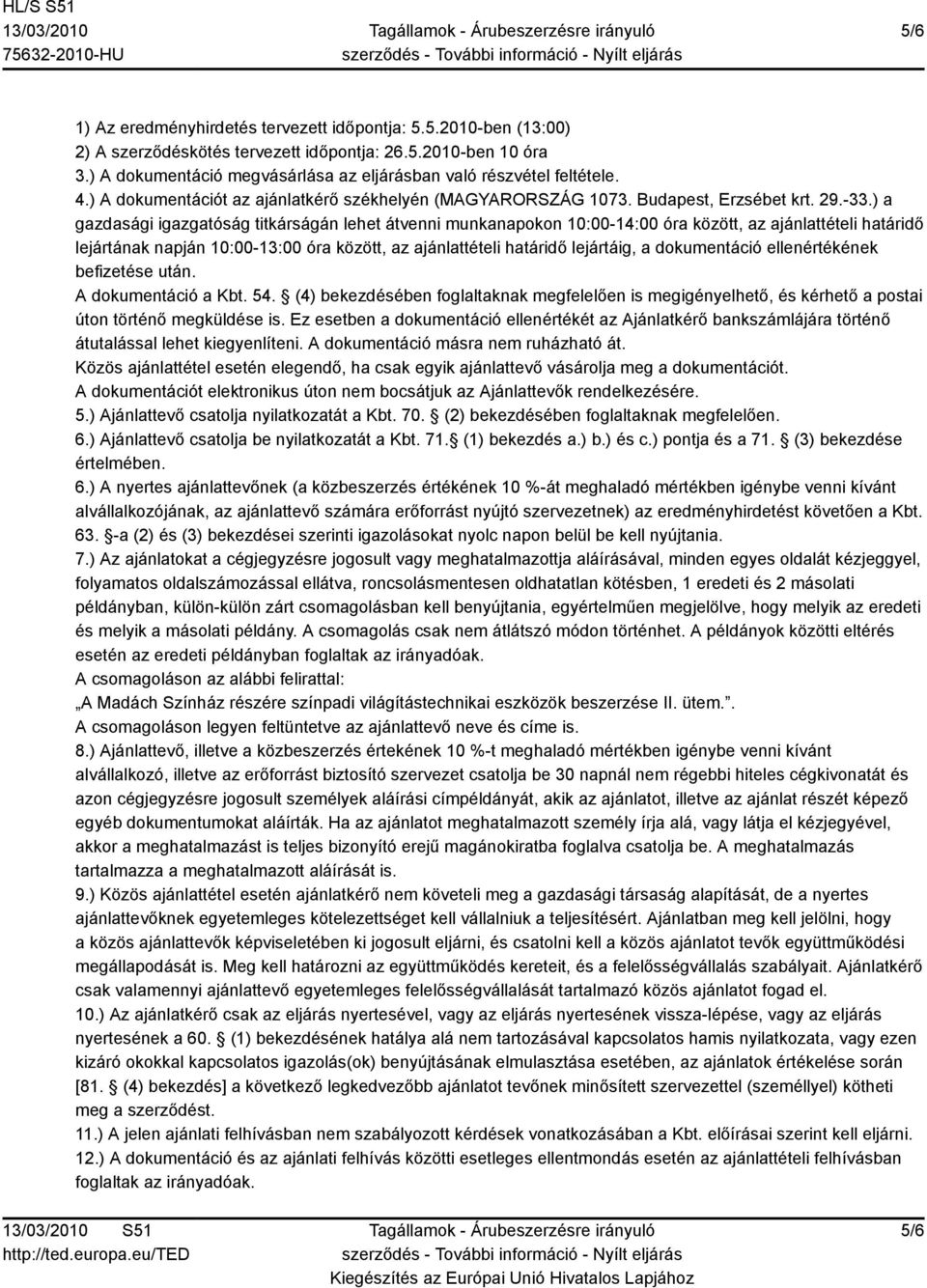 ) a gazdasági igazgatóság titkárságán lehet átvenni munkanapokon 10:00-14:00 óra között, az ajánlattételi határidő lejártának napján 10:00-13:00 óra között, az ajánlattételi határidő lejártáig, a