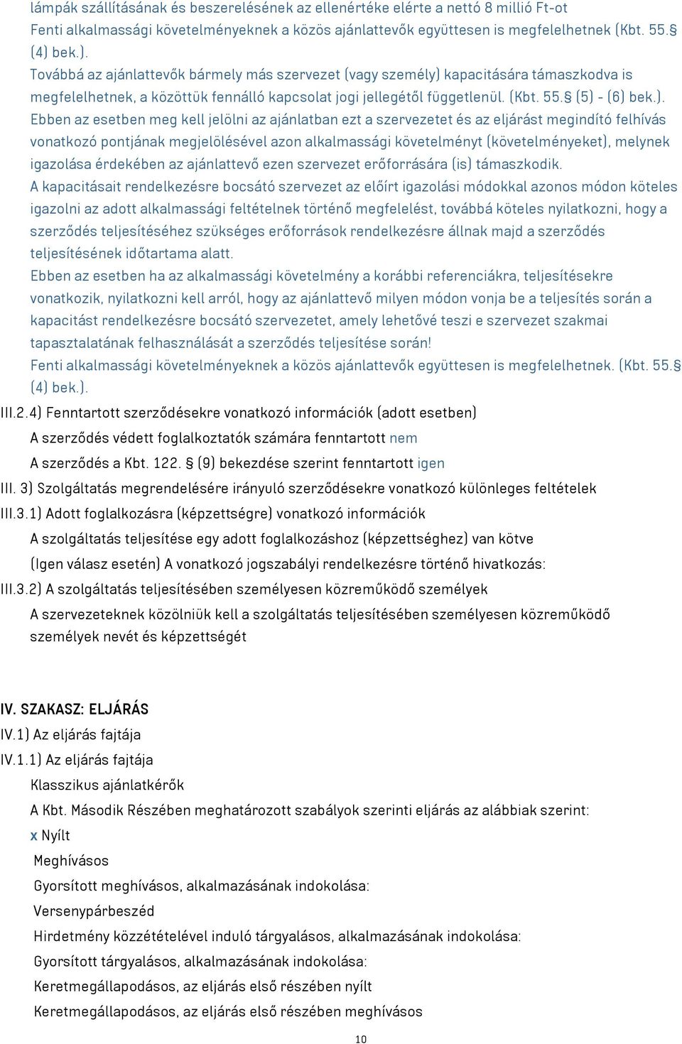 Továbbá az ajánlattevők bármely más szervezet (vagy személy) kapacitására támaszkodva is megfelelhetnek, a közöttük fennálló kapcsolat jogi jellegétől függetlenül. (Kbt. 55.