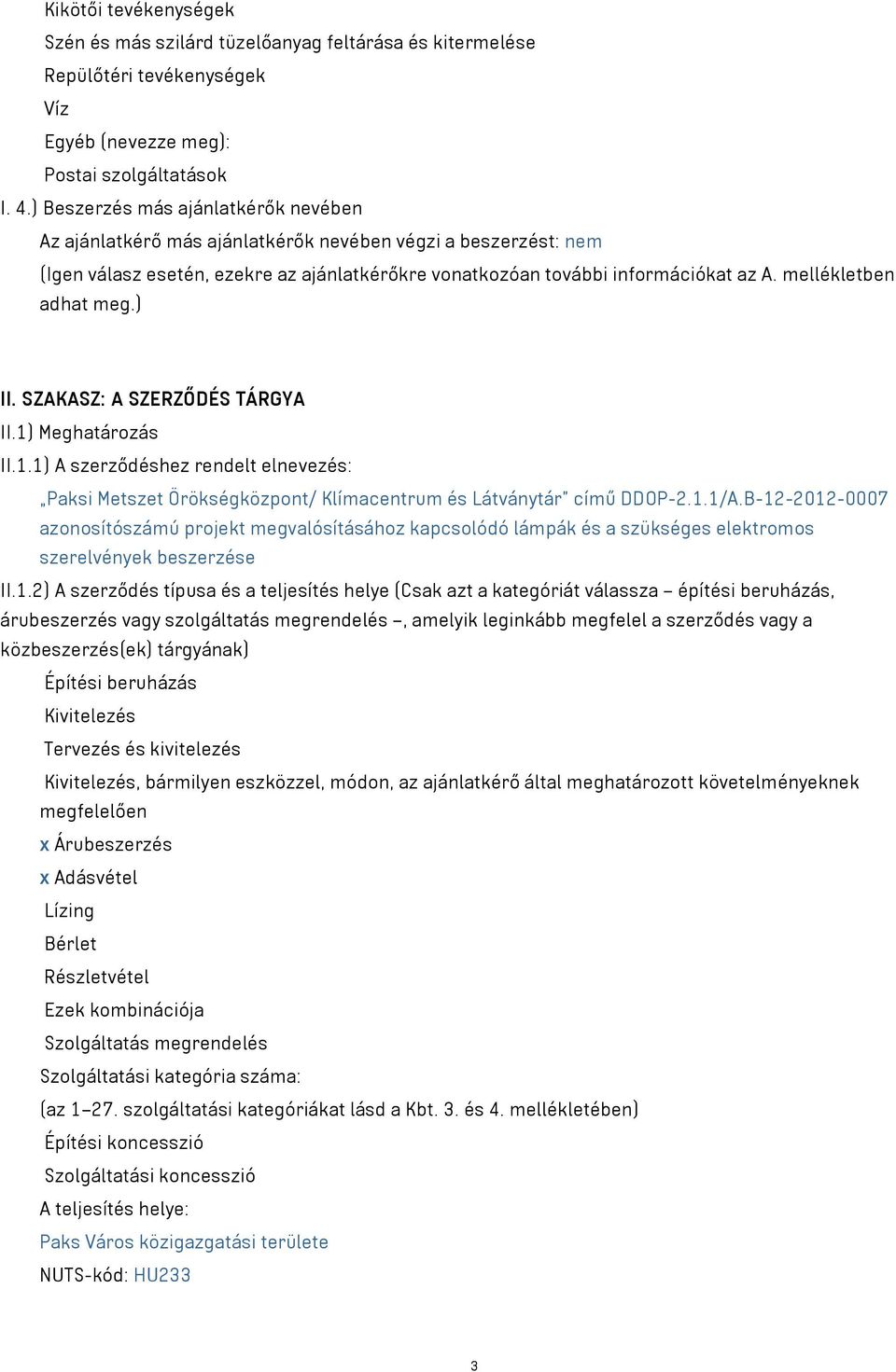 mellékletben adhat meg.) II. SZAKASZ: A SZERZŐDÉS TÁRGYA II.1) Meghatározás II.1.1) A szerződéshez rendelt elnevezés: Paksi Metszet Örökségközpont/ Klímacentrum és Látványtár című DDOP-2.1.1/A.