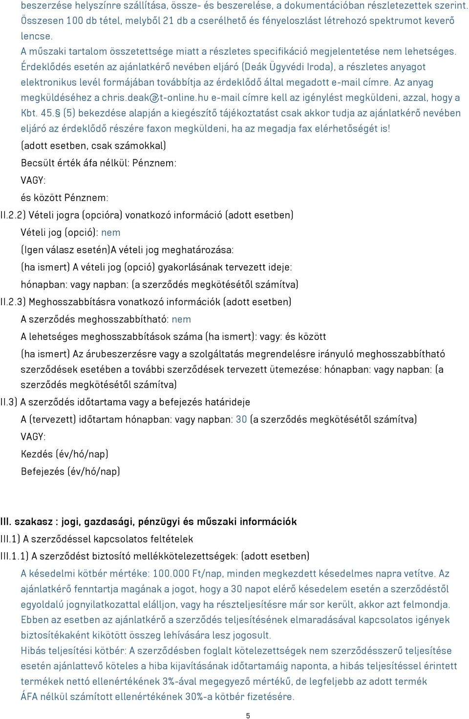 Érdeklődés esetén az ajánlatkérő nevében eljáró (Deák Ügyvédi Iroda), a részletes anyagot elektronikus levél formájában továbbítja az érdeklődő által megadott e-mail címre.