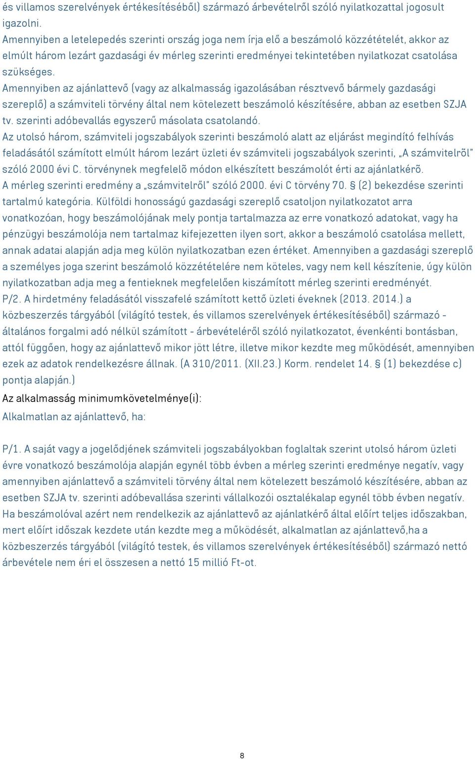 Amennyiben az ajánlattevő (vagy az alkalmasság igazolásában résztvevő bármely gazdasági szereplő) a számviteli törvény által nem kötelezett beszámoló készítésére, abban az esetben SZJA tv.