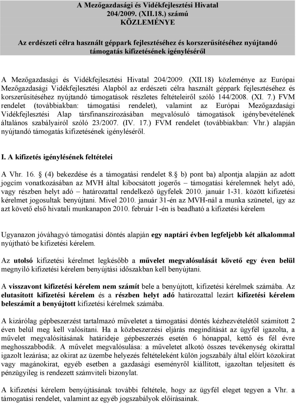 18) közleménye az Európai Mezőgazdasági Vidékfejlesztési Alapból az erdészeti célra használt géppark fejlesztéséhez és korszerűsítéséhez nyújtandó támogatások részletes feltételeiről szóló 144/2008.