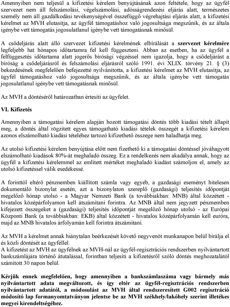 jogosulatlanul igénybe vett támogatásnak minősül. A csődeljárás alatt álló szervezet kifizetési kérelmének elbírálását a szervezet kérelmére legfeljebb hat hónapos időtartamra fel kell függeszteni.