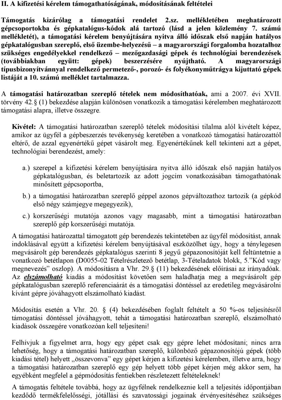 számú mellékletét), a támogatási kérelem benyújtására nyitva álló időszak első napján hatályos gépkatalógusban szereplő, első üzembe-helyezésű a magyarországi forgalomba hozatalhoz szükséges