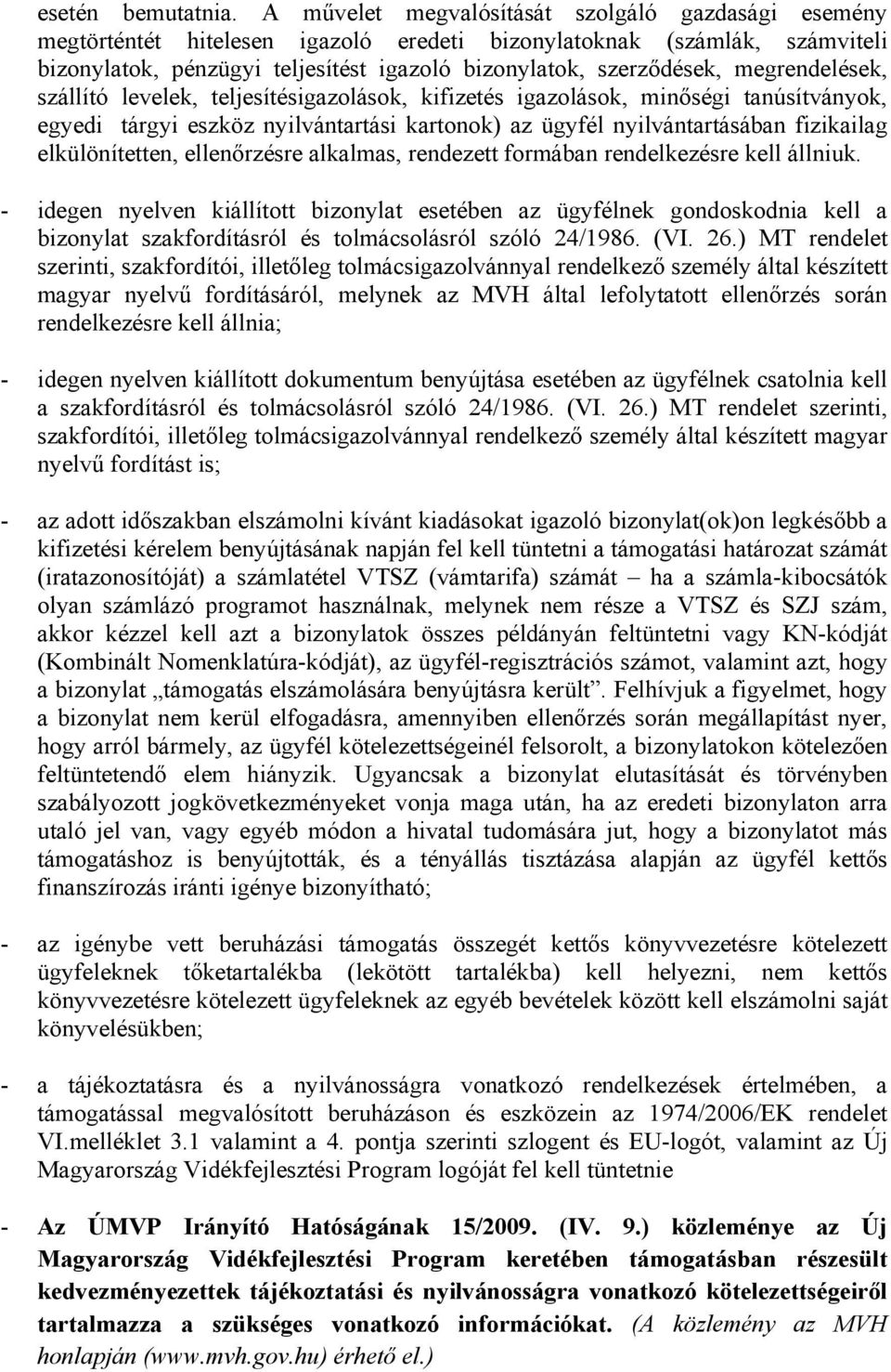 megrendelések, szállító levelek, teljesítésigazolások, kifizetés igazolások, minőségi tanúsítványok, egyedi tárgyi eszköz nyilvántartási kartonok) az ügyfél nyilvántartásában fizikailag