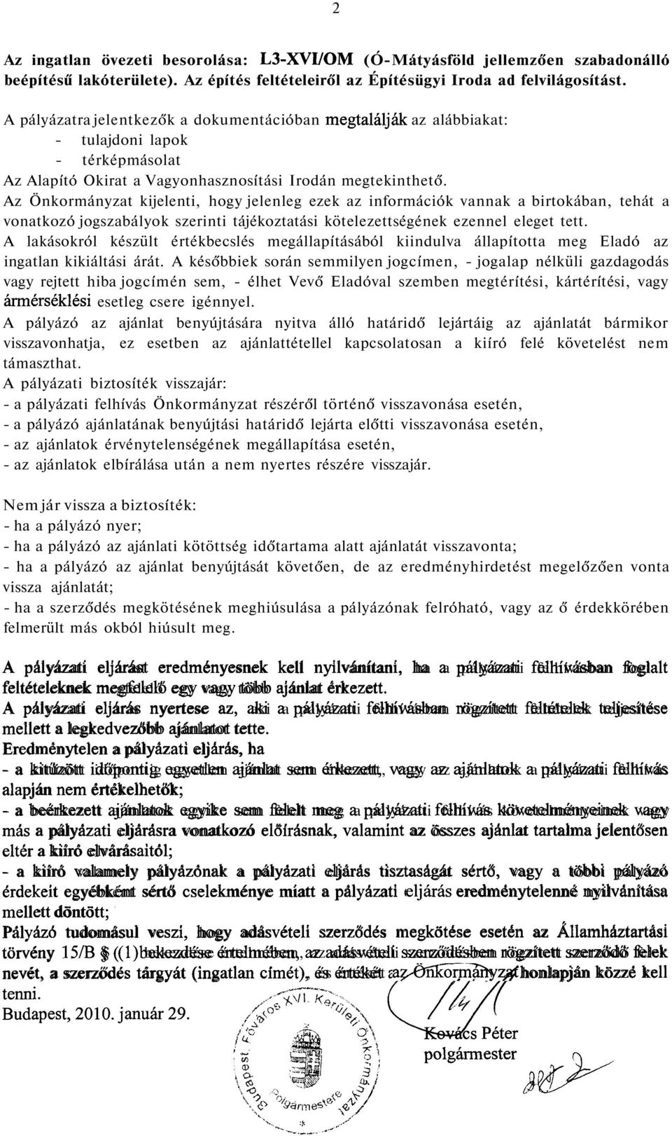 Az Önkormányzat kijelenti, hogy jelenleg ezek az információk vannak a birtokában, tehát a vonatkozó jogszabályok szerinti tájékoztatási kötelezettségének ezennel eleget tett.