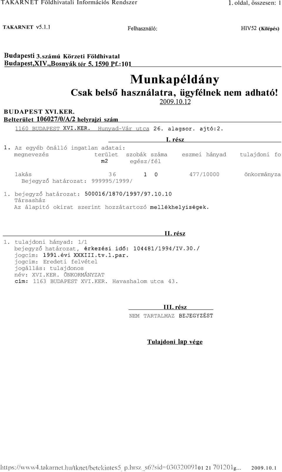 rész 1. Az egyéb önálló ingatlan adatai: megnevezés terület szobák száma eszmei hányad tulajdoni fo m2 egész/fél lakás 36 1 0 477/10000 önkormányza Bejegyző határozat: 999995/1999/ 1.