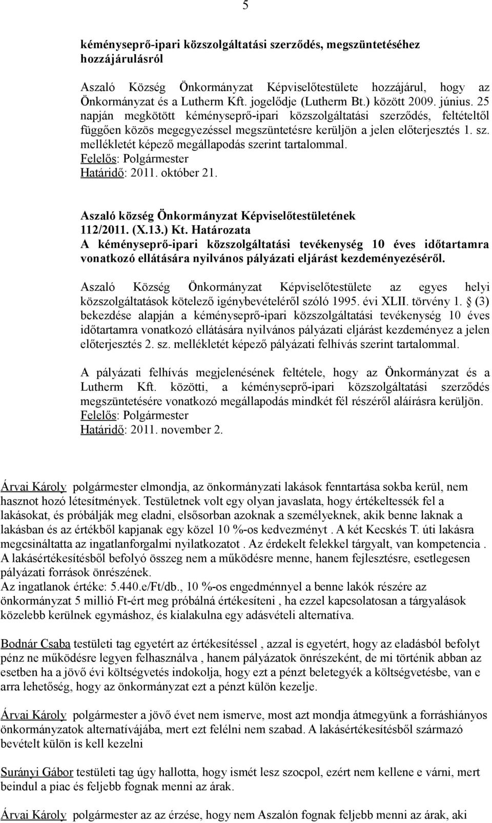 Határidő: 2011. október 21. 112/2011. (X.13.) Kt. Határozata A kéményseprő-ipari közszolgáltatási tevékenység 10 éves időtartamra vonatkozó ellátására nyilvános pályázati eljárást kezdeményezéséről.