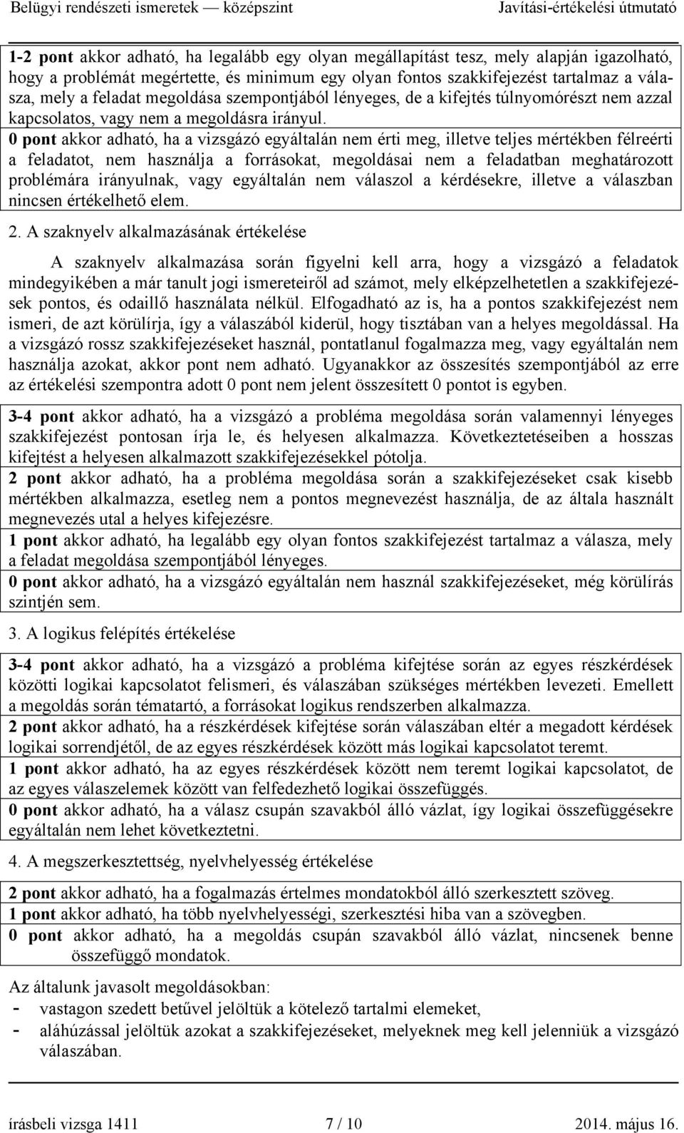 0 pont akkor adható, ha a vizsgázó egyáltalán nem érti meg, illetve teljes mértékben félreérti a feladatot, nem használja a forrásokat, megoldásai nem a feladatban meghatározott problémára