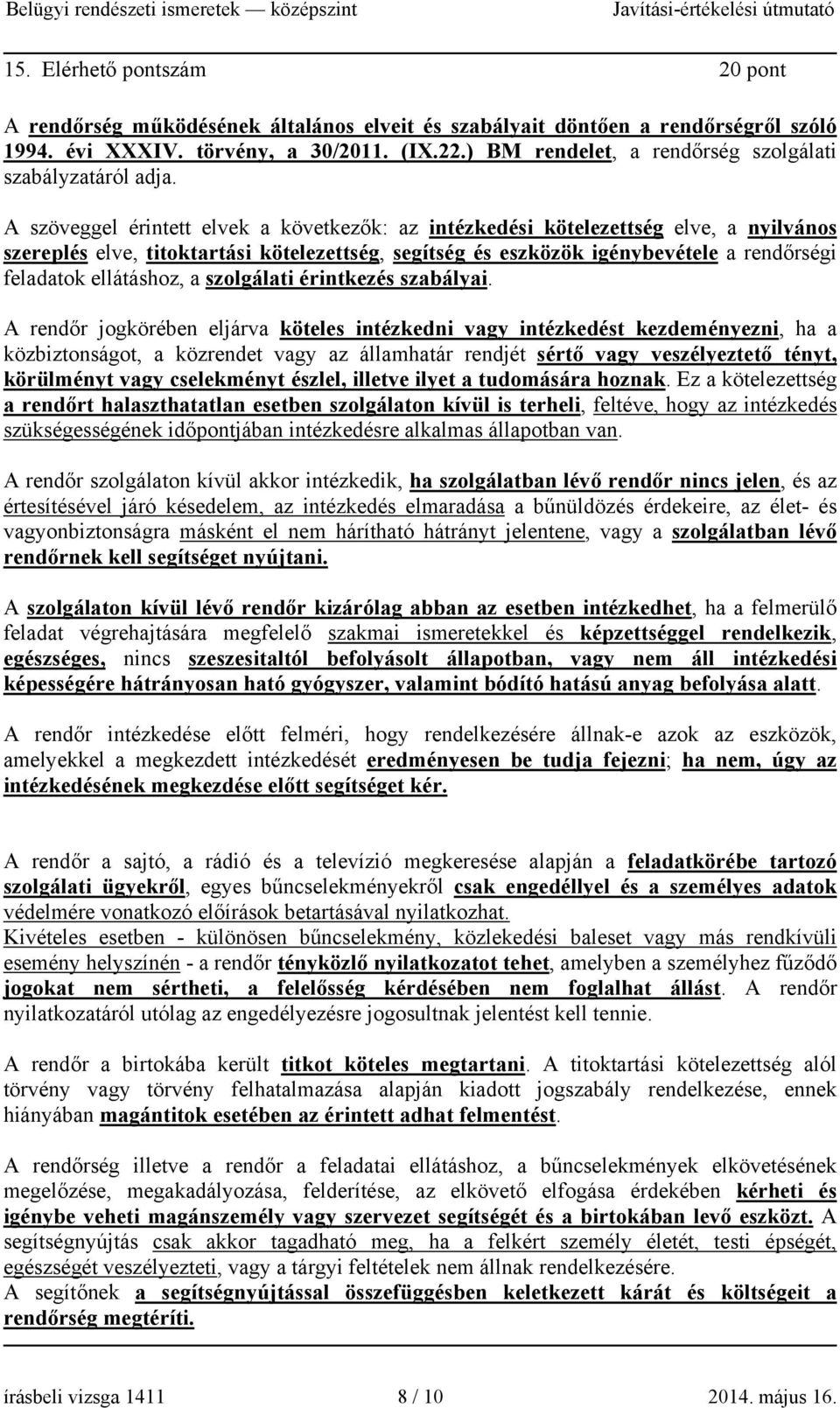 A szöveggel érintett elvek a következők: az intézkedési kötelezettség elve, a nyilvános szereplés elve, titoktartási kötelezettség, segítség és eszközök igénybevétele a rendőrségi feladatok