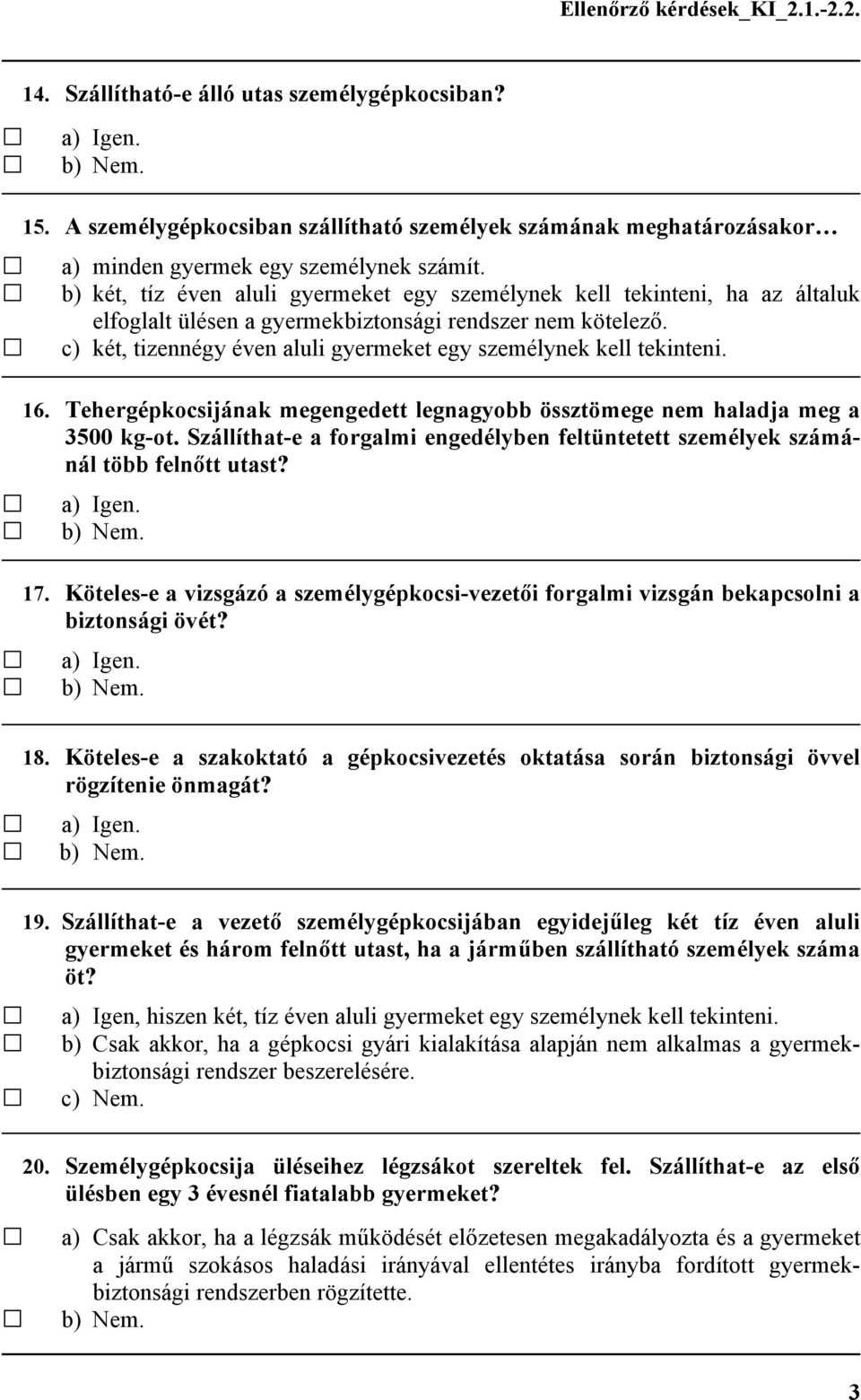 c) két, tizennégy éven aluli gyermeket egy személynek kell tekinteni. 16. Tehergépkocsijának megengedett legnagyobb össztömege nem haladja meg a 3500 kg-ot.