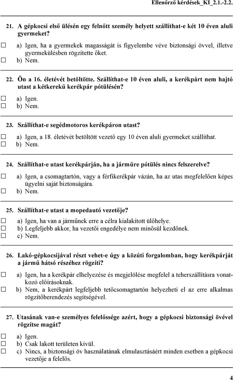 Szállíthat-e 10 éven aluli, a kerékpárt nem hajtó utast a kétkerekű kerékpár pótülésén? 23. Szállíthat-e segédmotoros kerékpáron utast? a) Igen, a 18.