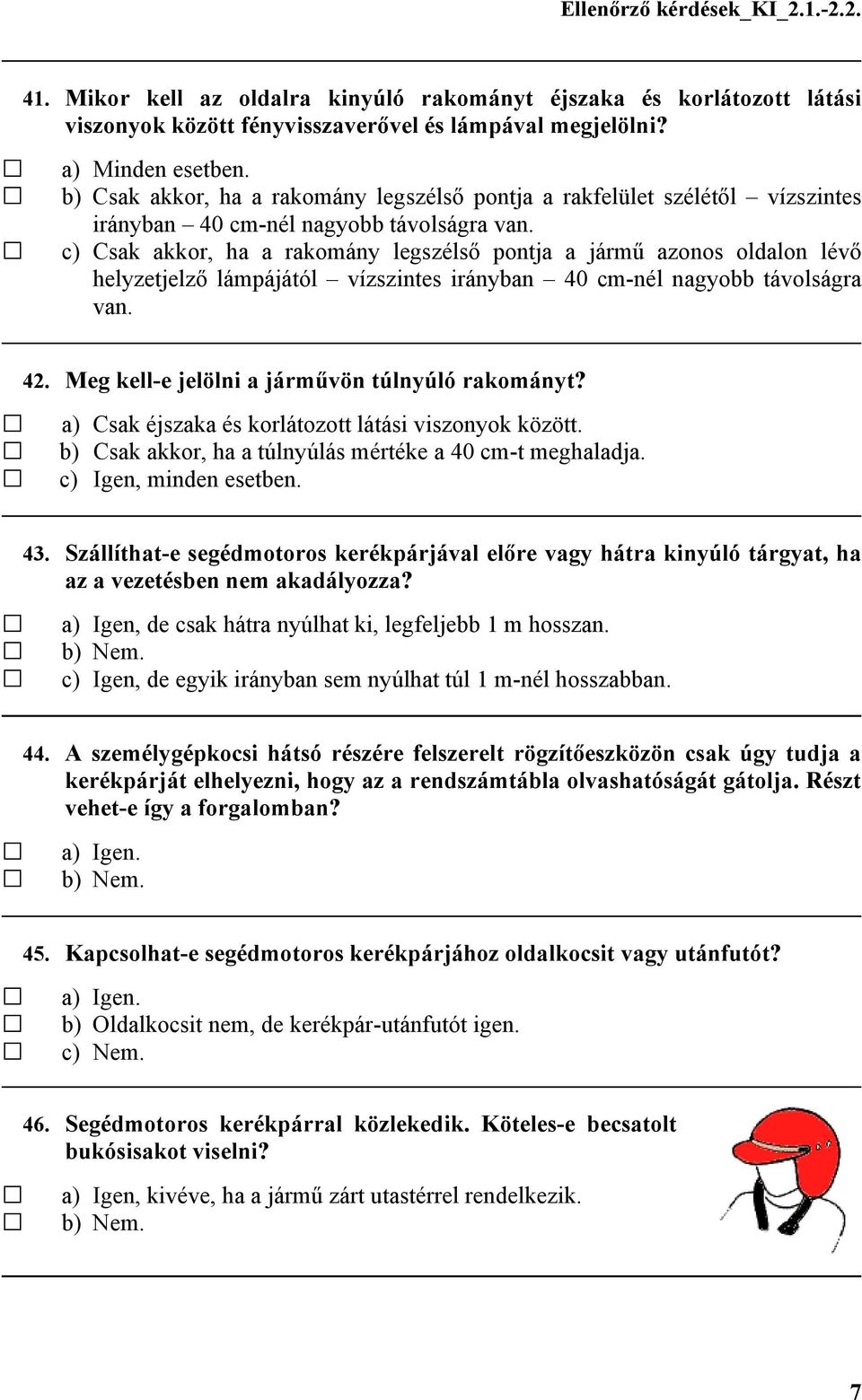 c) Csak akkor, ha a rakomány legszélső pontja a jármű azonos oldalon lévő helyzetjelző lámpájától vízszintes irányban 40 cm-nél nagyobb távolságra van. 42.