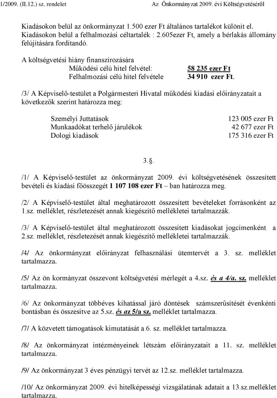 /3/ A Képviselő-testület a Polgármesteri Hivatal működési kiadási előirányzatait a következők szerint határozza meg: Személyi Juttatások Munkaadókat terhelő járulékok Dologi kiadások 123 005 42 677